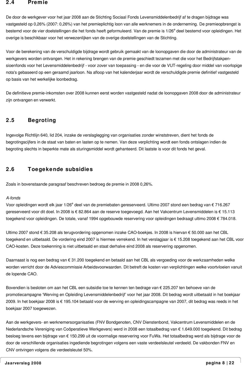 Het overige is beschikbaar voor het verwezenlijken van de overige doelstellingen van de Stichting.