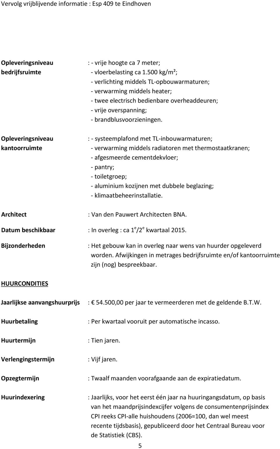 : - systeemplafond met TL-inbouwarmaturen; - verwarming middels radiatoren met thermostaatkranen; - afgesmeerde cementdekvloer; - pantry; - toiletgroep; - aluminium kozijnen met dubbele beglazing; -