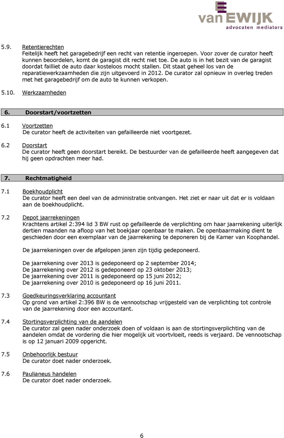 De curator zal opnieuw in overleg treden met het garagebedrijf om de auto te kunnen verkopen. 5.10. Werkzaamheden 6. Doorstart/voortzetten 6.