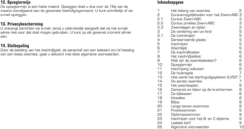 Slotbepaling Door de betaling van het inschrijfgeld, de aanschaf van een leskaart en/of betaling van een losse zwemles, gaat u akkoord met deze algemene voorwaarden.