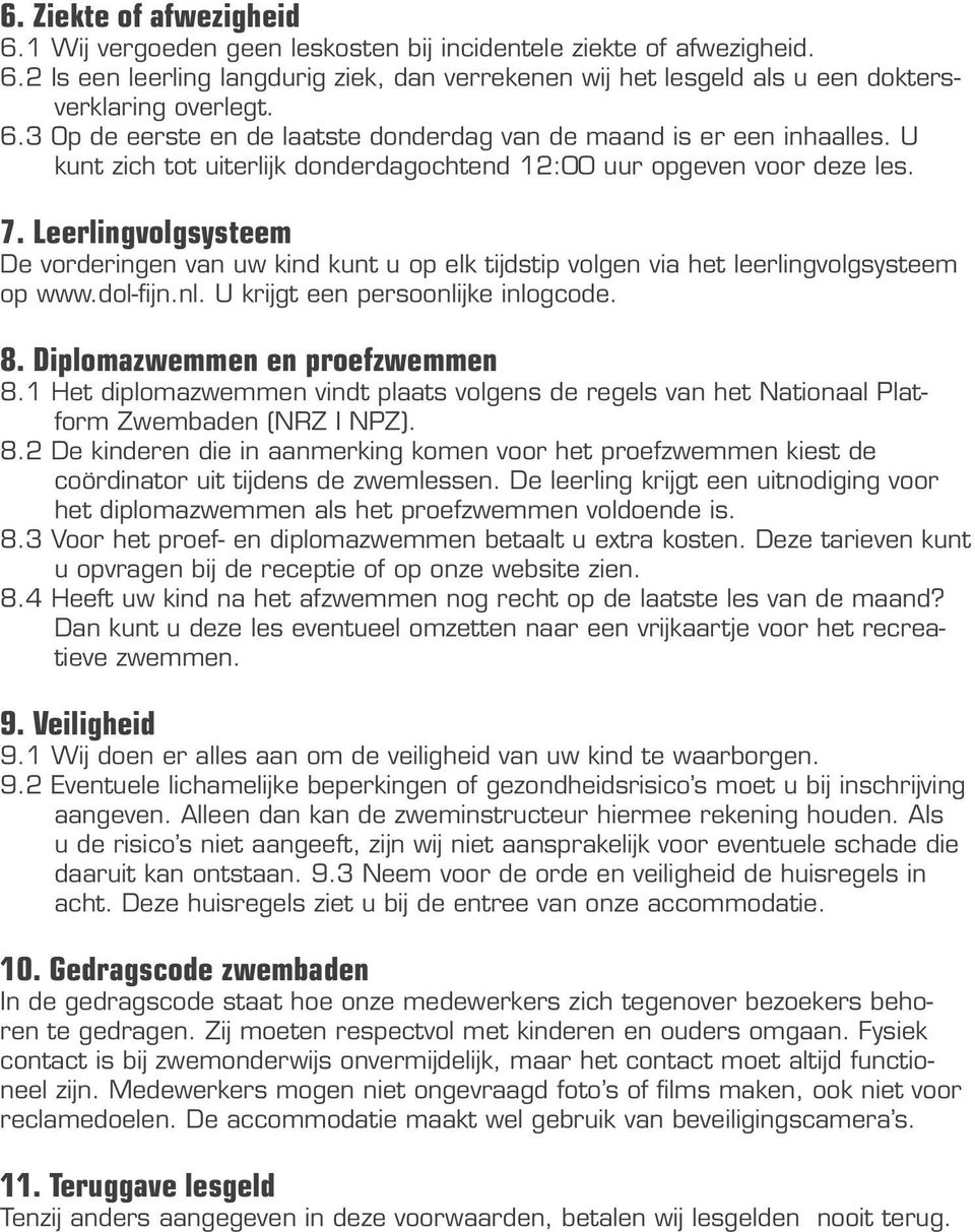 Leerlingvolgsysteem De vorderingen van uw kind kunt u op elk tijdstip volgen via het leerlingvolgsysteem op www.dol-fijn.nl. U krijgt een persoonlijke inlogcode. 8. Diplomazwemmen en proefzwemmen 8.