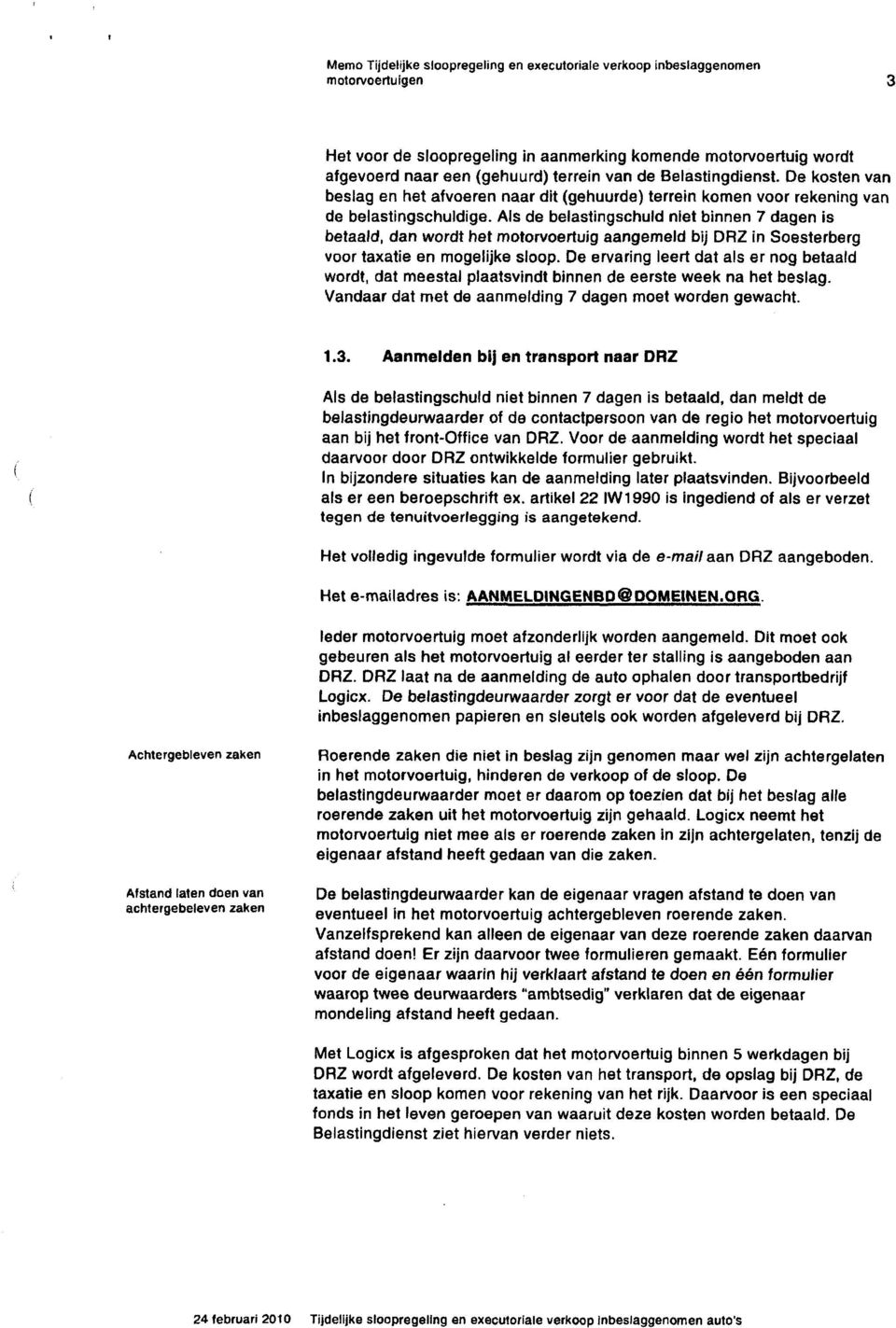 Als de belastingschuld niet binnen 7 dagen is betaald, dan wordt het motorvoertuig aangemeld bij DRZ in Soesterberg voor taxatie en mogelijke sloop.