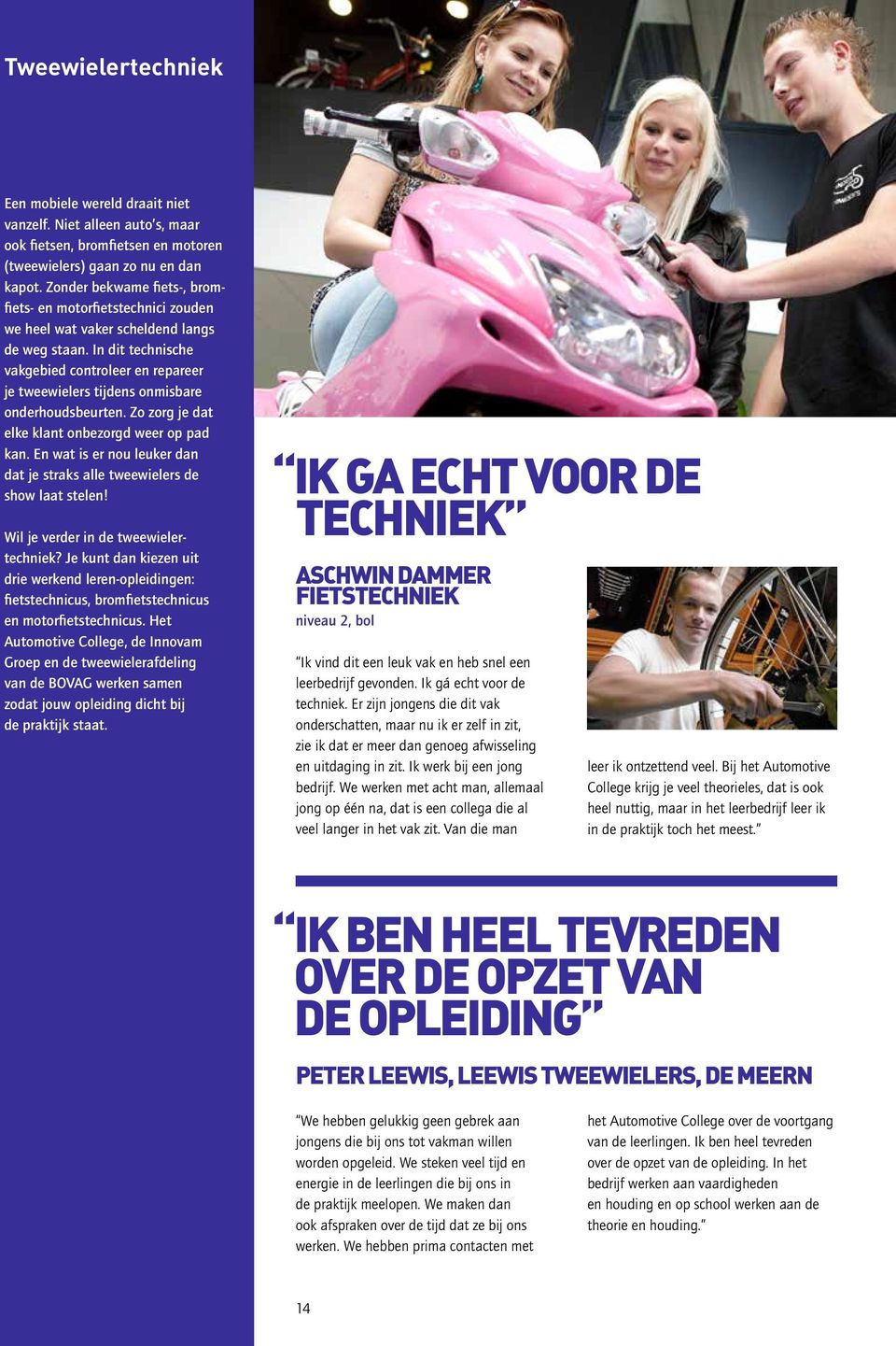 In dit technische vakgebied controleer en repareer je tweewielers tijdens onmisbare onderhoudsbeurten. Zo zorg je dat elke klant onbezorgd weer op pad kan.