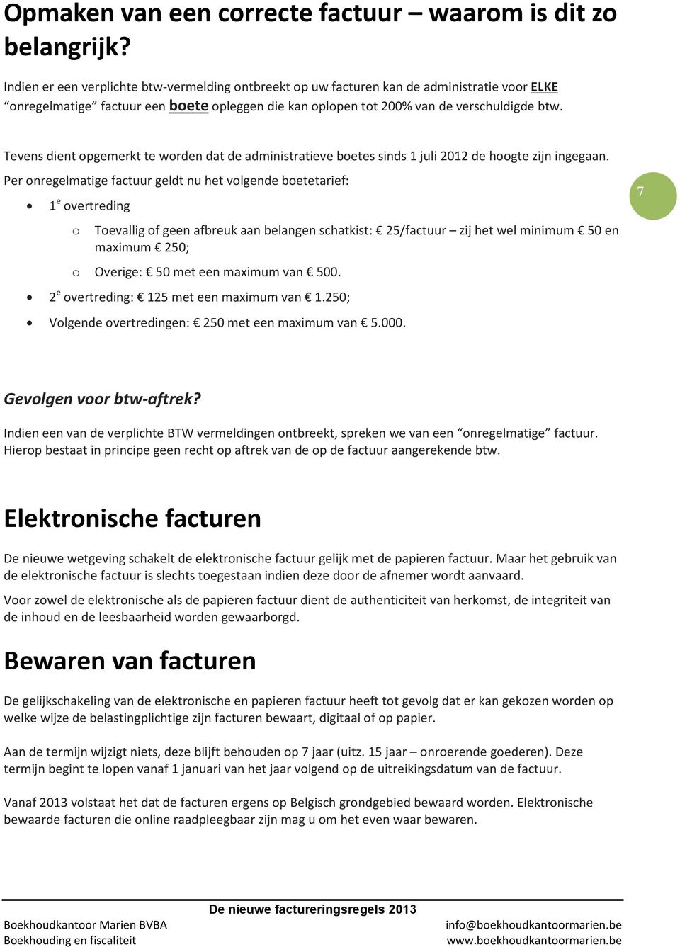 Tevens dient opgemerkt te worden dat de administratieve boetes sinds 1 juli 2012 de hoogte zijn ingegaan.