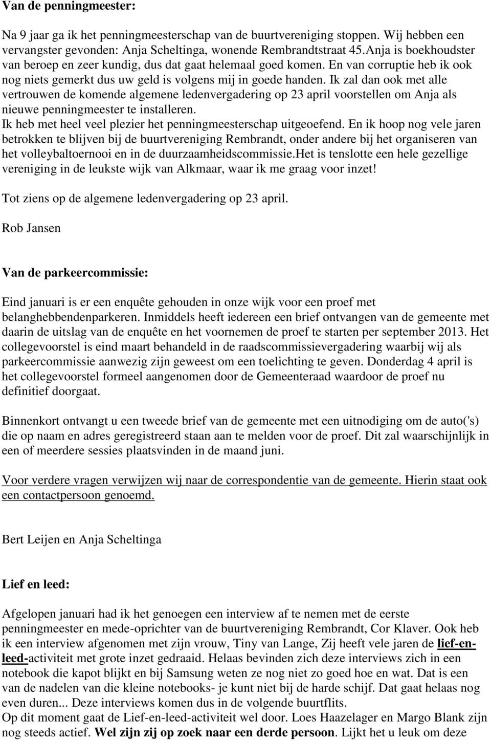 Ik zal dan ook met alle vertrouwen de komende algemene ledenvergadering op 23 april voorstellen om Anja als nieuwe penningmeester te installeren.