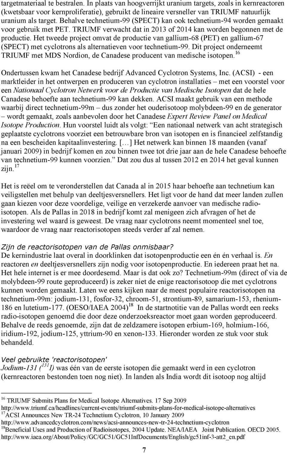 Behalve technetium-99 (SPECT) kan ook technetium-94 worden gemaakt voor gebruik met PET. TRIUMF verwacht dat in 2013 of 2014 kan worden begonnen met de productie.