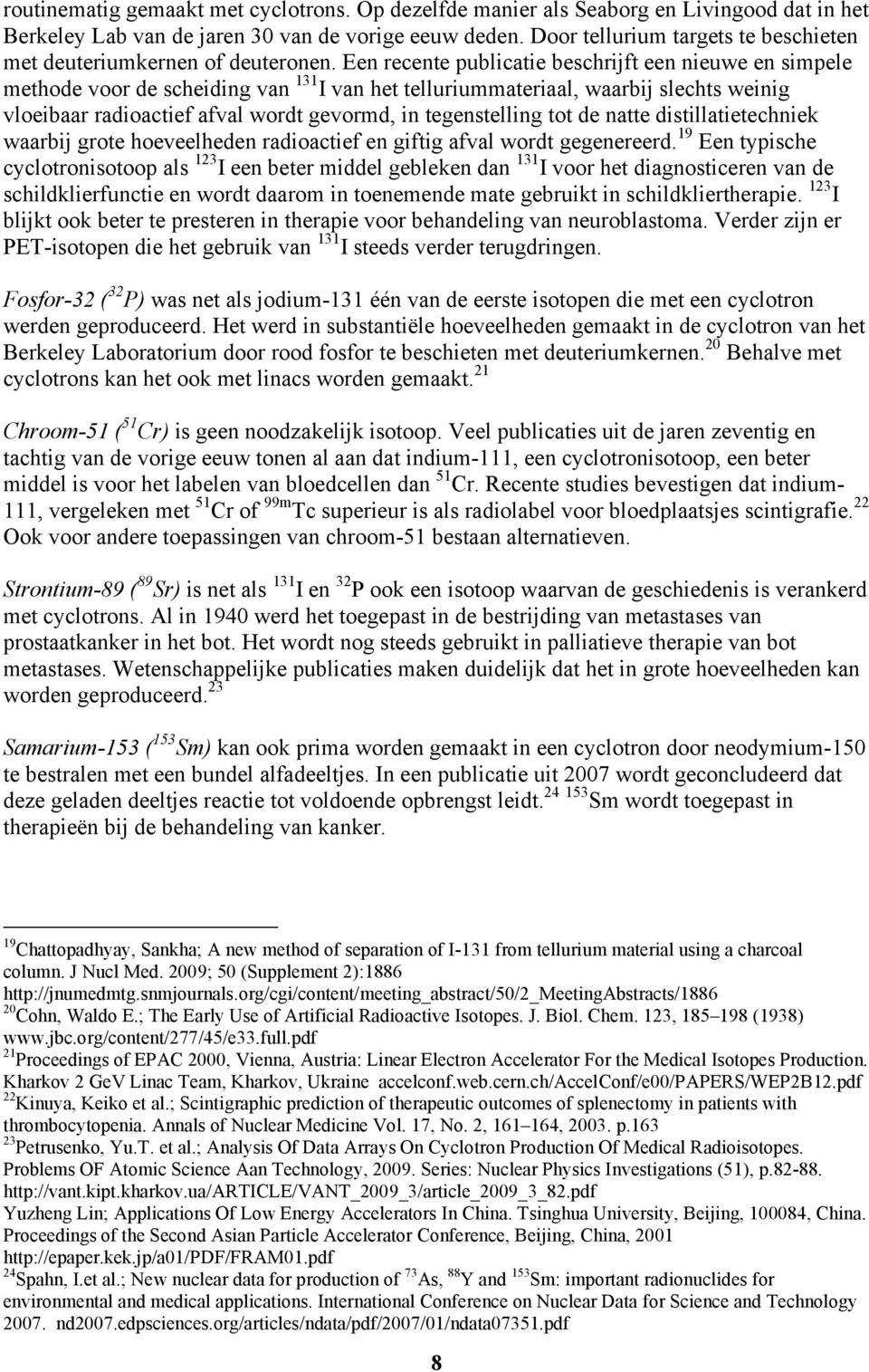 Een recente publicatie beschrijft een nieuwe en simpele methode voor de scheiding van 131 I van het telluriummateriaal, waarbij slechts weinig vloeibaar radioactief afval wordt gevormd, in