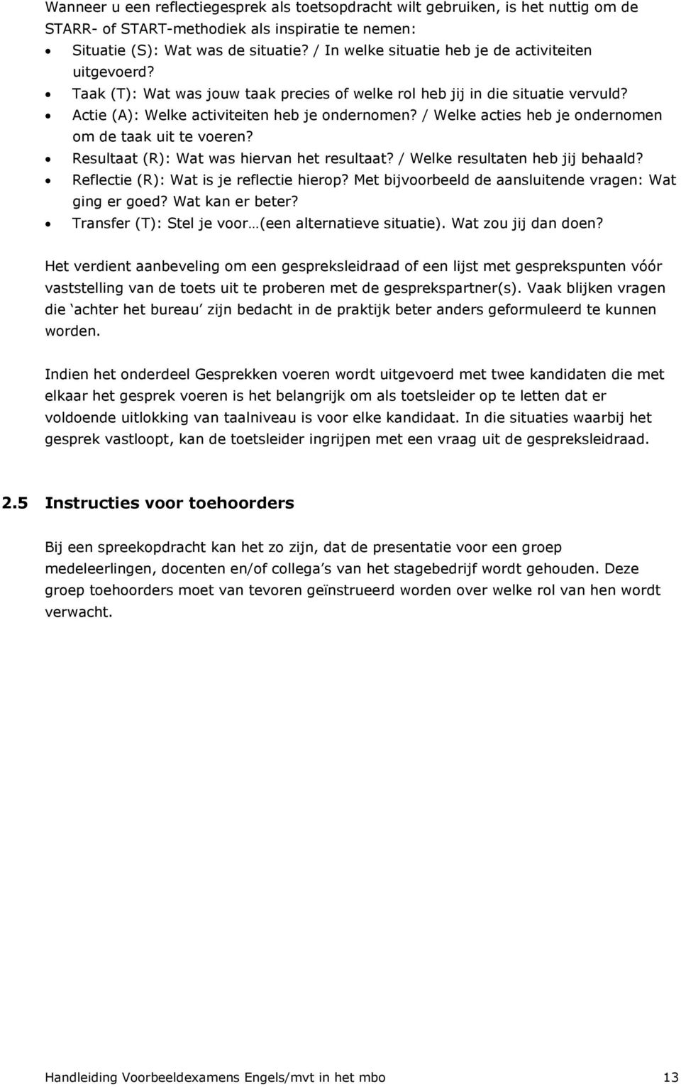 / Welke acties heb je ondernomen om de taak uit te voeren? Resultaat (R): Wat was hiervan het resultaat? / Welke resultaten heb jij behaald? Reflectie (R): Wat is je reflectie hierop?