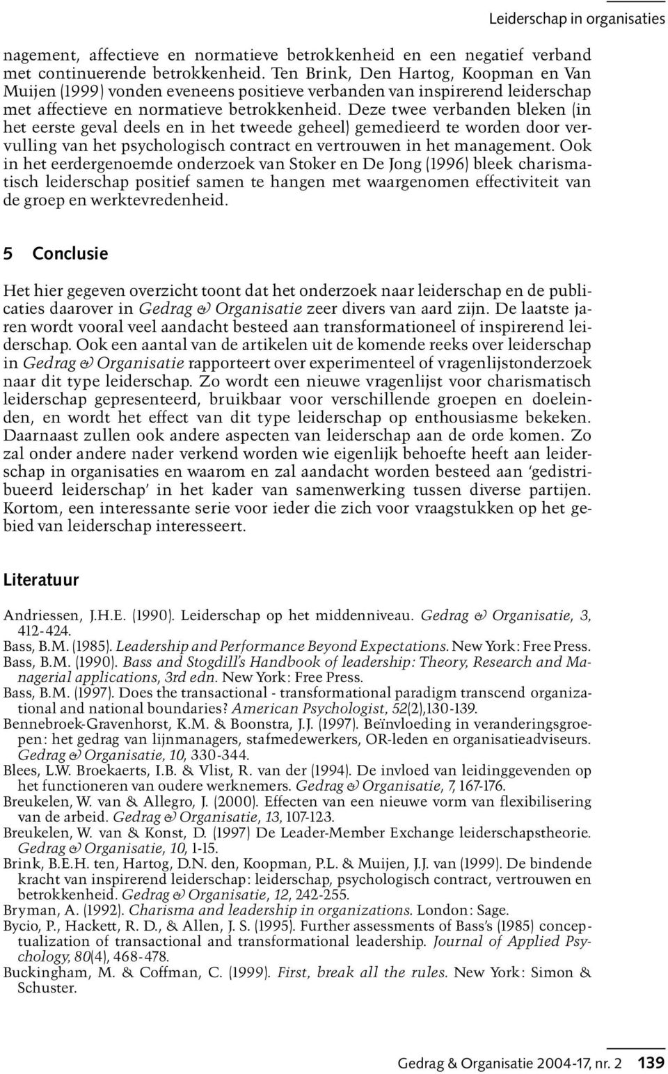 Deze twee verbanden bleken in het eerste geval deels en in het tweede geheel) gemedieerd te worden door vervulling van het psychologisch contract en vertrouwen in het management.