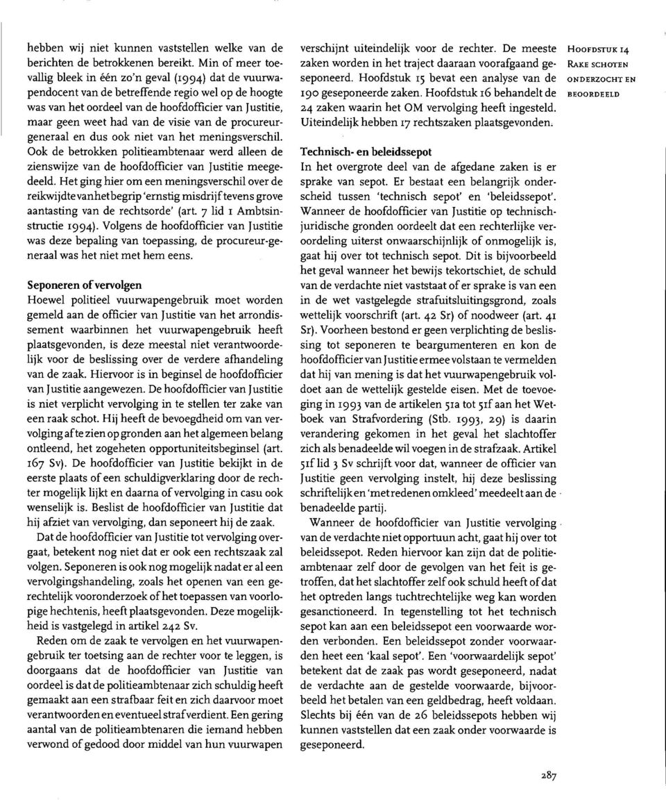 visie van de procureurgeneraal en dus ook niet van het meningsverschil. Ook de betrolcken politieambtenaar werd alleen de zienswijze van de hoofdofficier van Justitie meegedeeld.