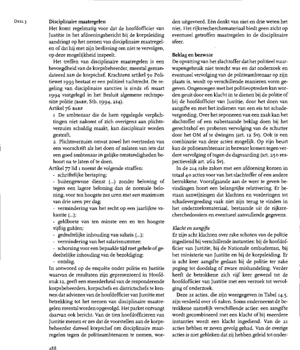 Krachtens artikel 50 Politiewet 1993 bestaat er een politieel tuchtrecht. De regeling van disciplinaire sancties is sinds i6 maart 1994 vastgelegd in het Besluit algemene rechtspositie politie (BARP.