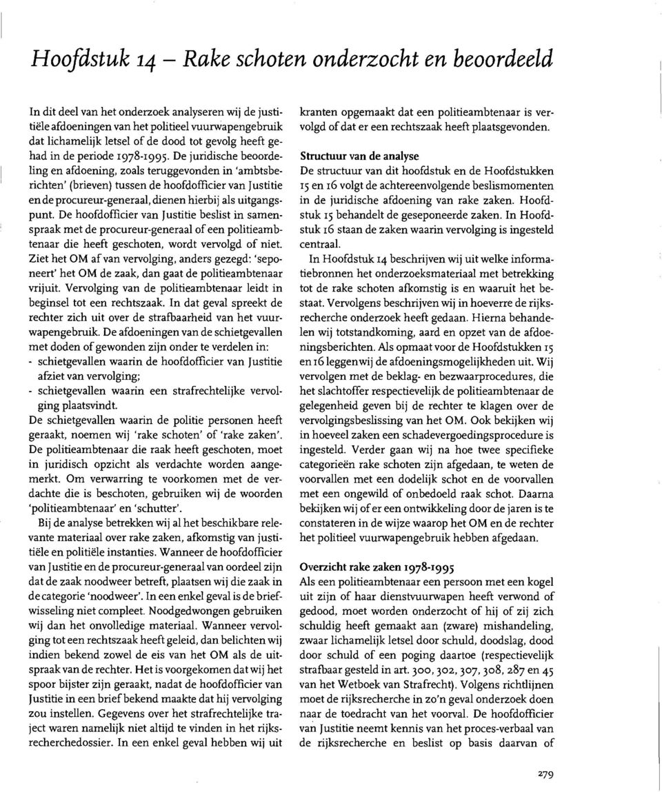 De juridische beoordeling en afdoening, zoals teruggevonden in `ambtsberichten' (brieven) tussen de hoofdofficier van Justitie en de procureur-generaal, dienen hierbij als uitgangspunt.