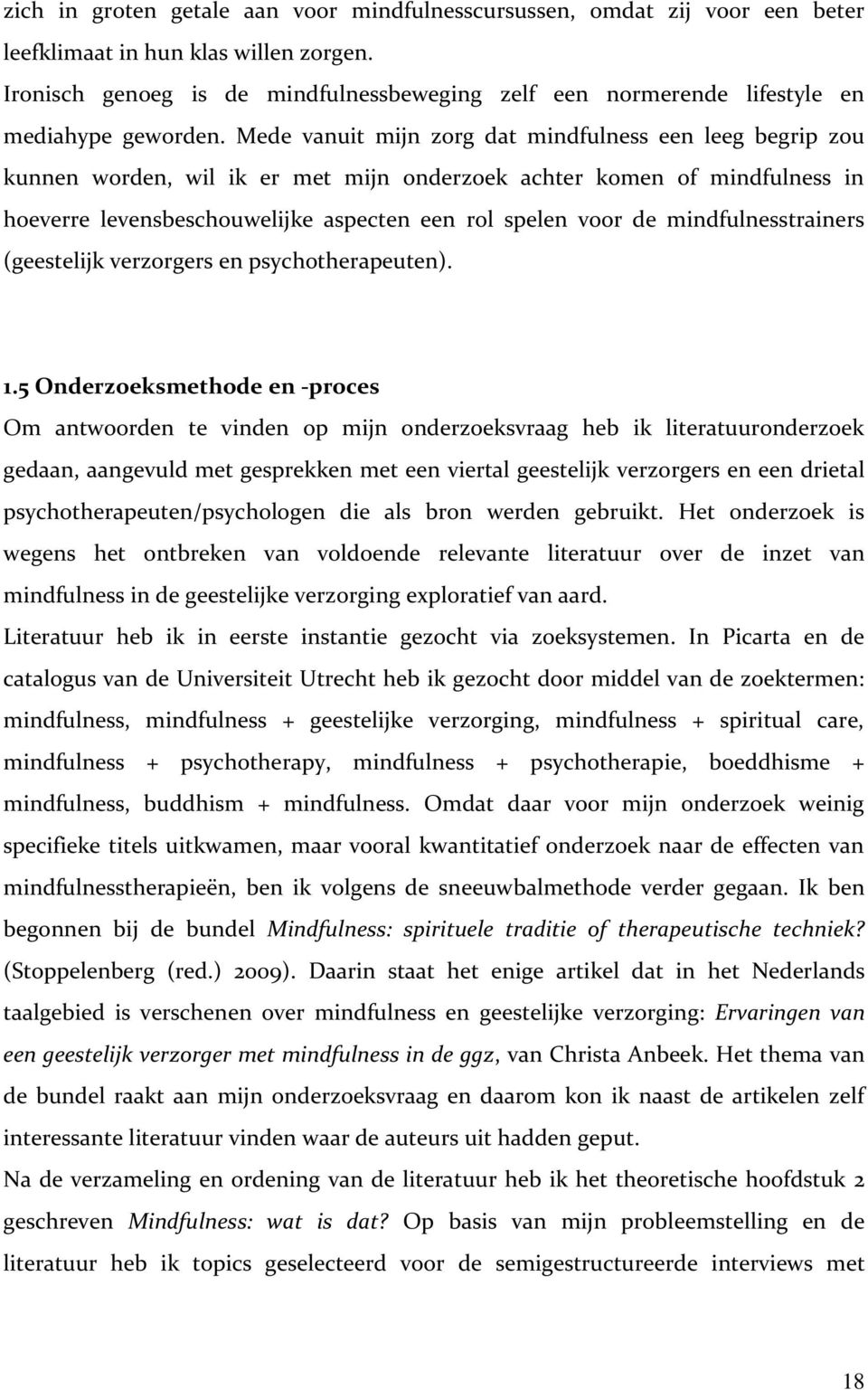 Mede vanuit mijn zorg dat mindfulness een leeg begrip zou kunnen worden, wil ik er met mijn onderzoek achter komen of mindfulness in hoeverre levensbeschouwelijke aspecten een rol spelen voor de