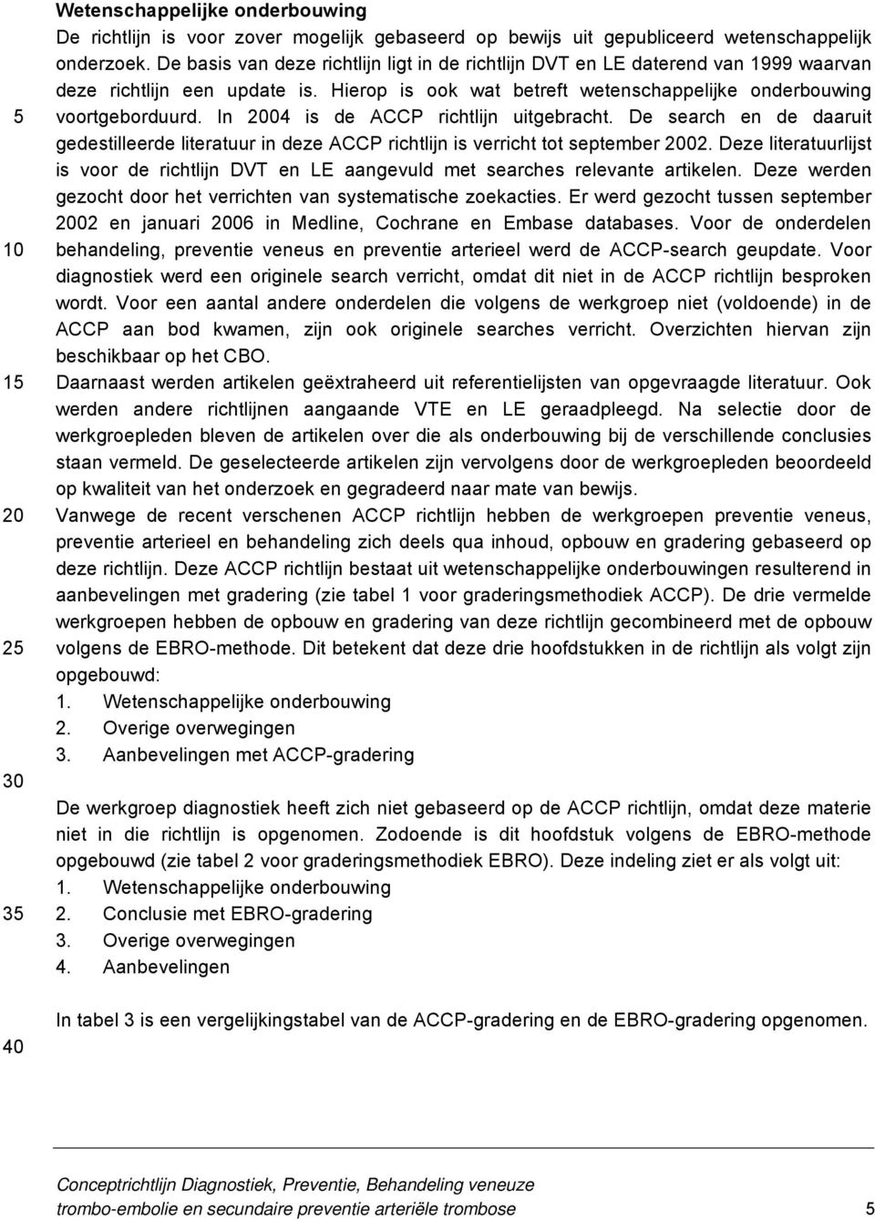 In 04 is de ACCP richtlijn uitgebracht. De search en de daaruit gedestilleerde literatuur in deze ACCP richtlijn is verricht tot september 02.