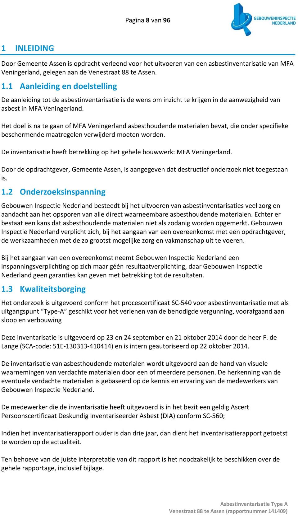 De inventarisatie heeft betrekking op het gehele bouwwerk: MFA Veningerland. Door de opdrachtgever, Gemeente Assen, is aangegeven dat destructief onderzoek niet toegestaan is. 1.