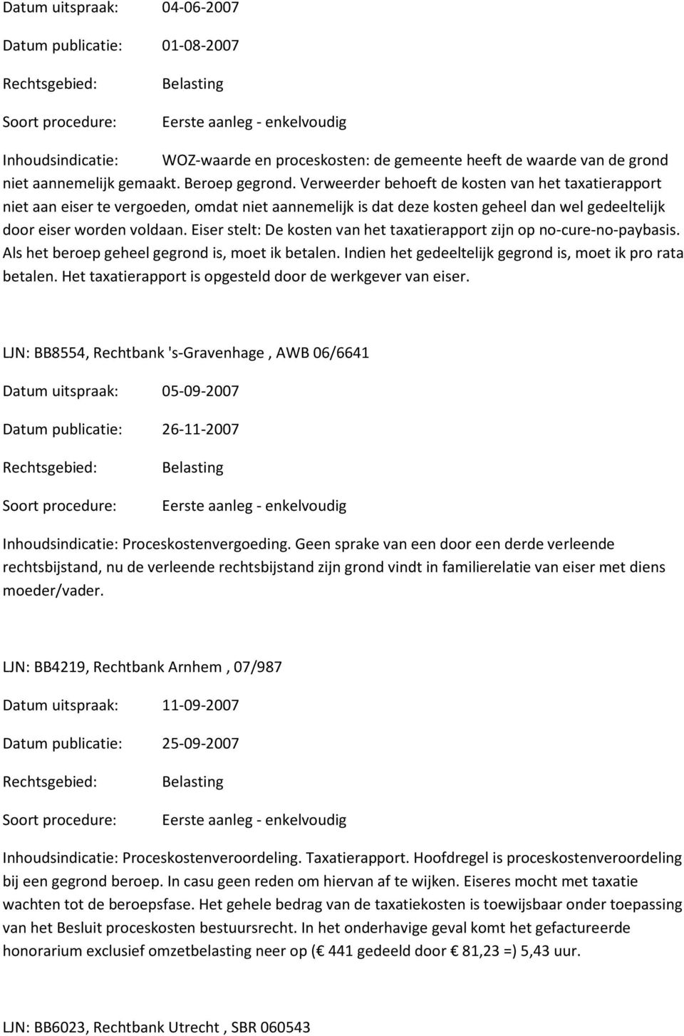 Eiser stelt: De kosten van het taxatierapport zijn op no-cure-no-paybasis. Als het beroep geheel gegrond is, moet ik betalen. Indien het gedeeltelijk gegrond is, moet ik pro rata betalen.