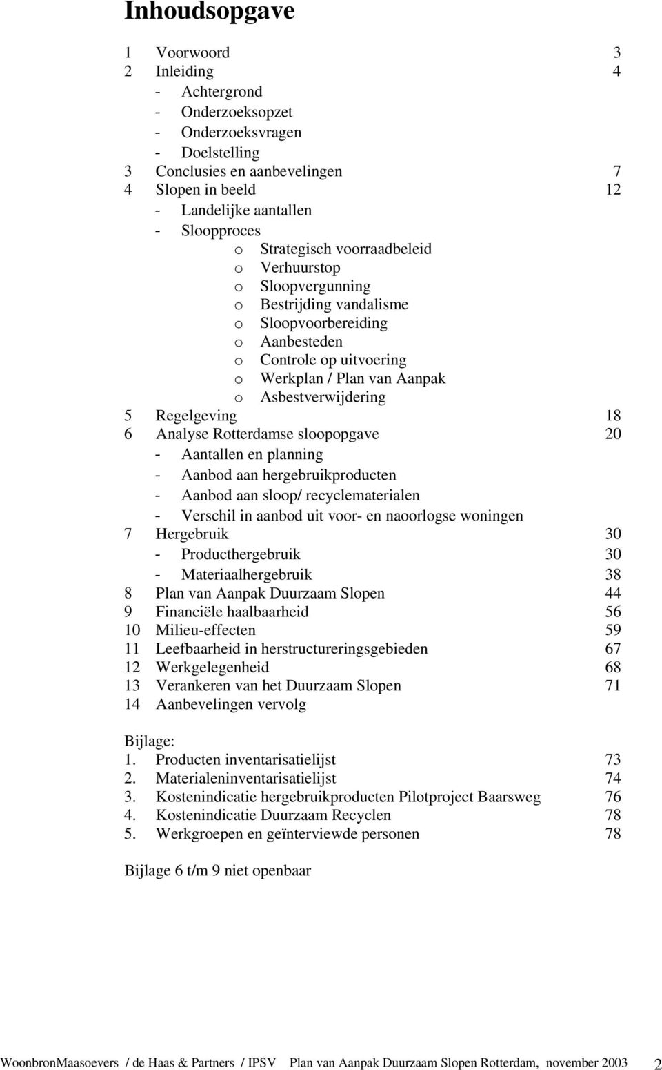 6 Analyse Rotterdamse sloopopgave 20 Aantallen en planning Aanbod aan hergebruikproducten Aanbod aan sloop/ recyclematerialen Verschil in aanbod uit voor- en naoorlogse woningen 7 Hergebruik 30