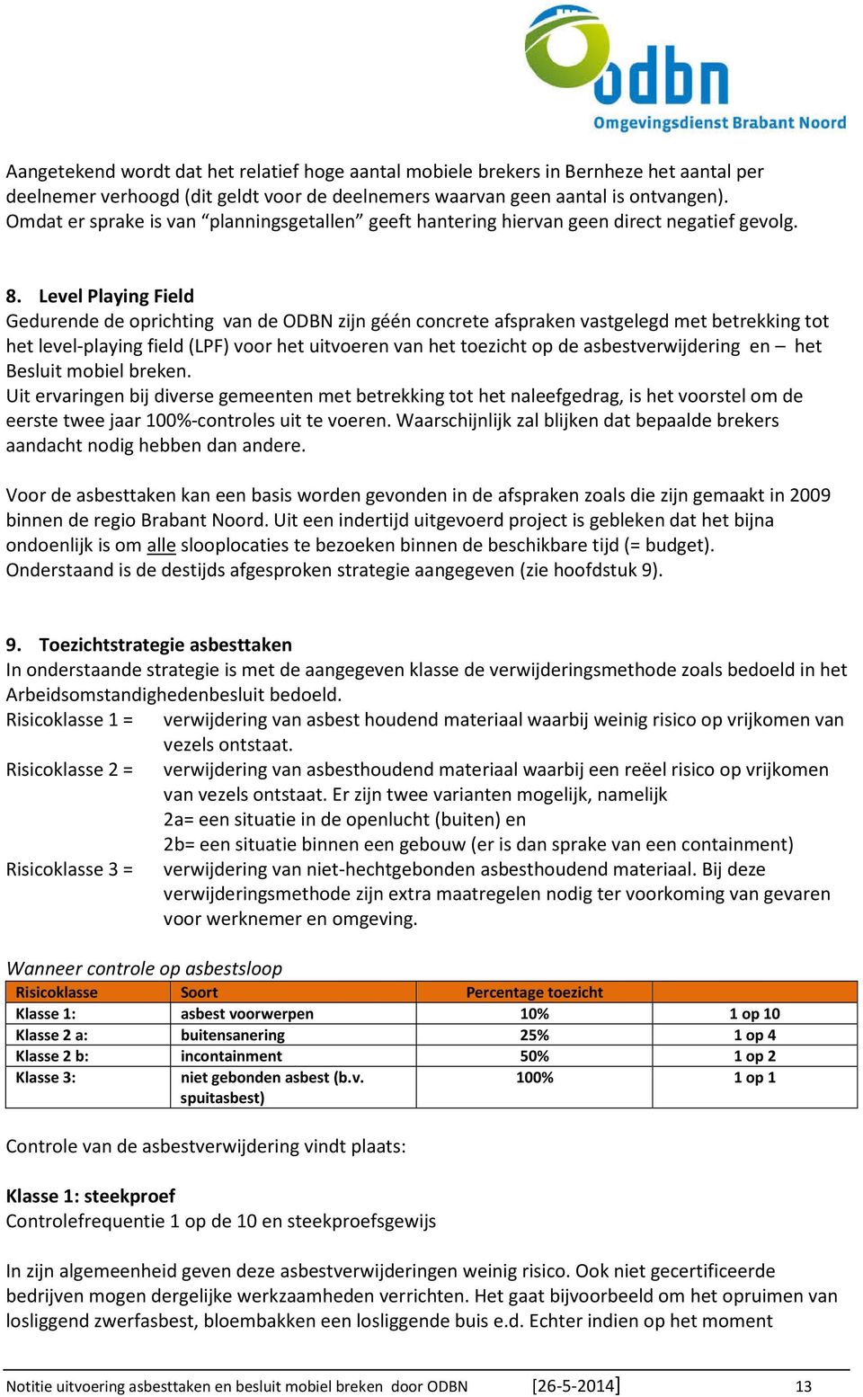 Level Playing Field Gedurende de oprichting van de ODBN zijn géén concrete afspraken vastgelegd met betrekking tot het level-playing field (LPF) voor het uitvoeren van het toezicht op de