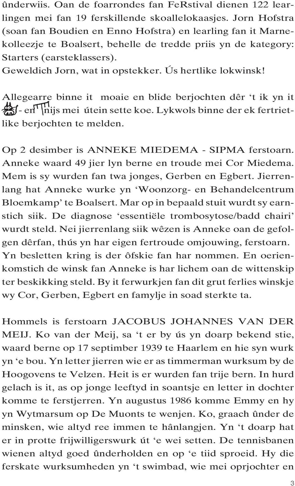 Ús hertlike lokwinsk! Allegearre binne it moaie en blide berjochten dêr t ik yn it - en nijs mei útein sette koe. Lykwols binne der ek fertrietlike berjochten te melden.