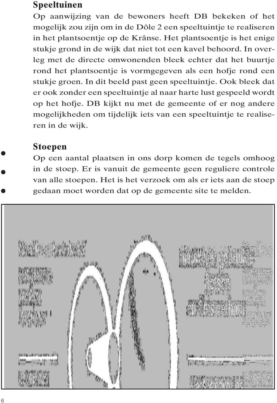 In overleg met de directe omwonenden bleek echter dat het buurtje rond het plantsoentje is vormgegeven als een hofje rond een stukje groen. In dit beeld past geen speeltuintje.