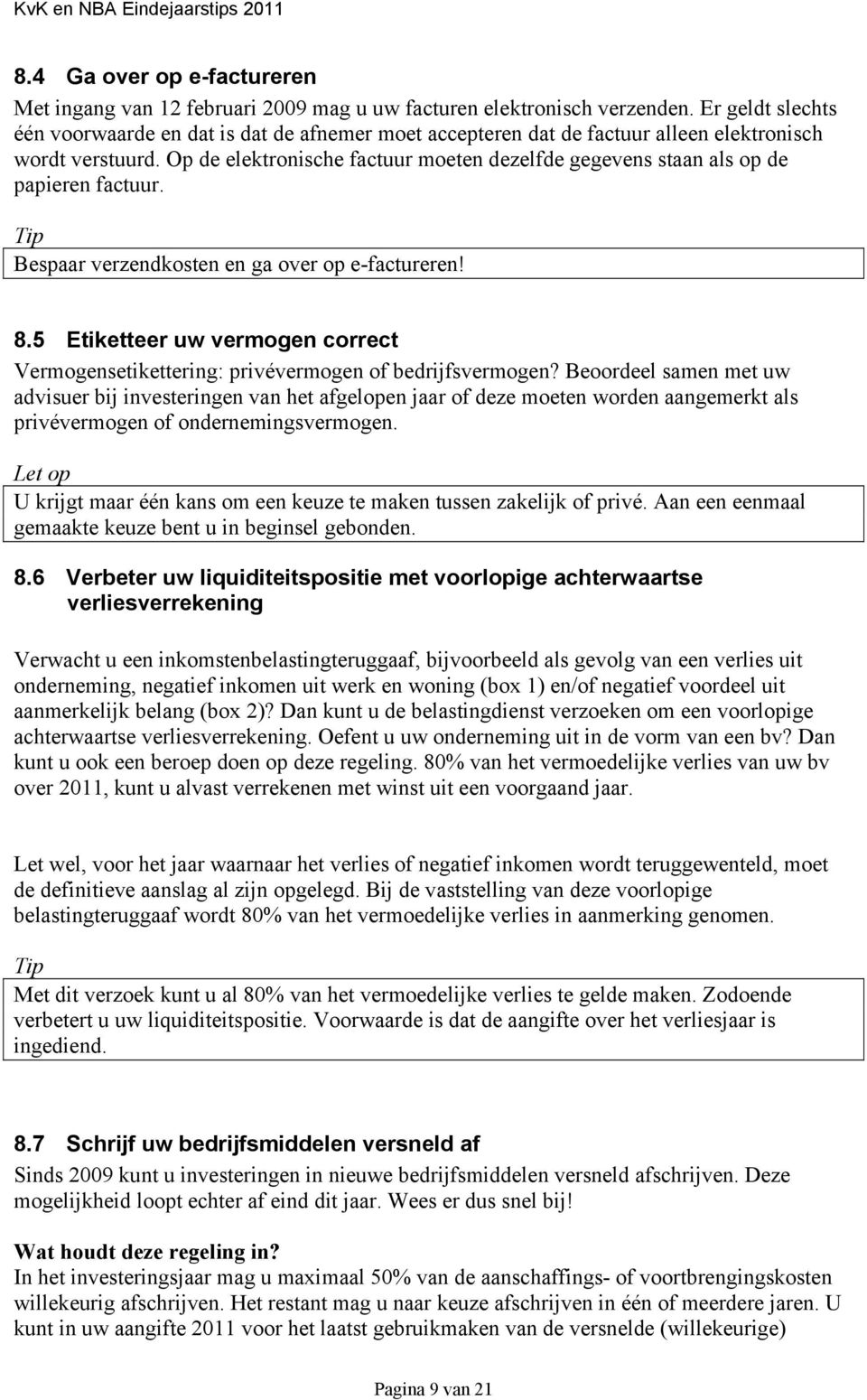 Op de elektronische factuur moeten dezelfde gegevens staan als op de papieren factuur. Bespaar verzendkosten en ga over op e-factureren! 8.