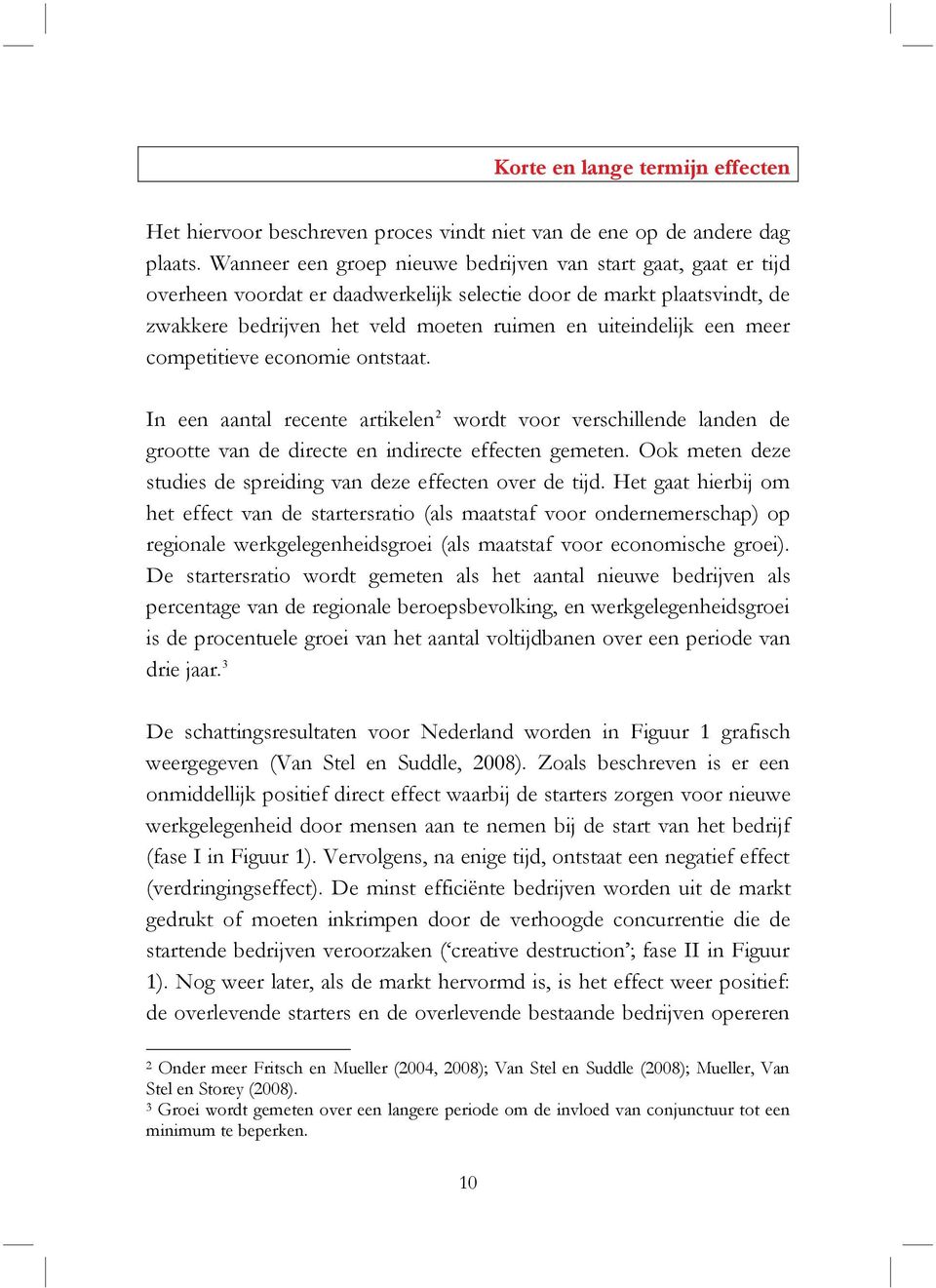 meer competitieve economie ontstaat. In een aantal recente artikelen 2 wordt voor verschillende landen de grootte van de directe en indirecte effecten gemeten.