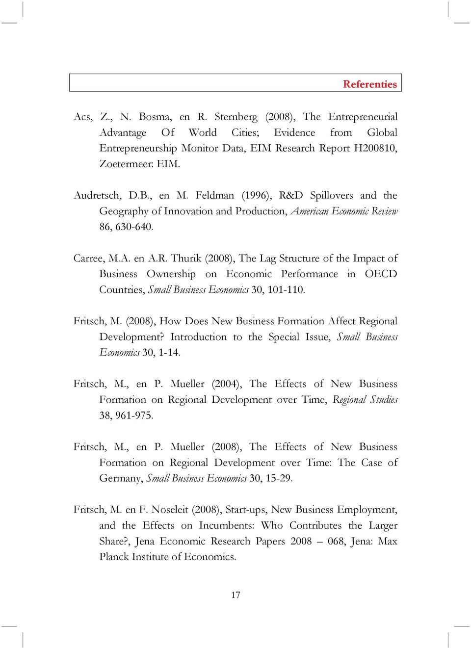 Fritsch, M. (2008), How Does New Business Formation Affect Regional Development? Introduction to the Special Issue, Small Business Economics 30, 1-14. Fritsch, M., en P.