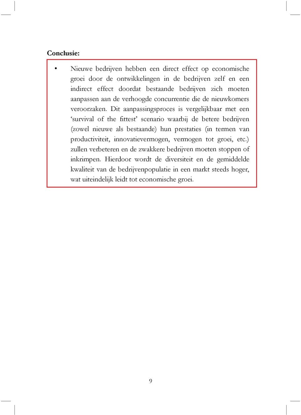 Dit aanpassingsproces is vergelijkbaar met een survival of the fittest scenario waarbij de betere bedrijven (zowel nieuwe als bestaande) hun prestaties (in termen van