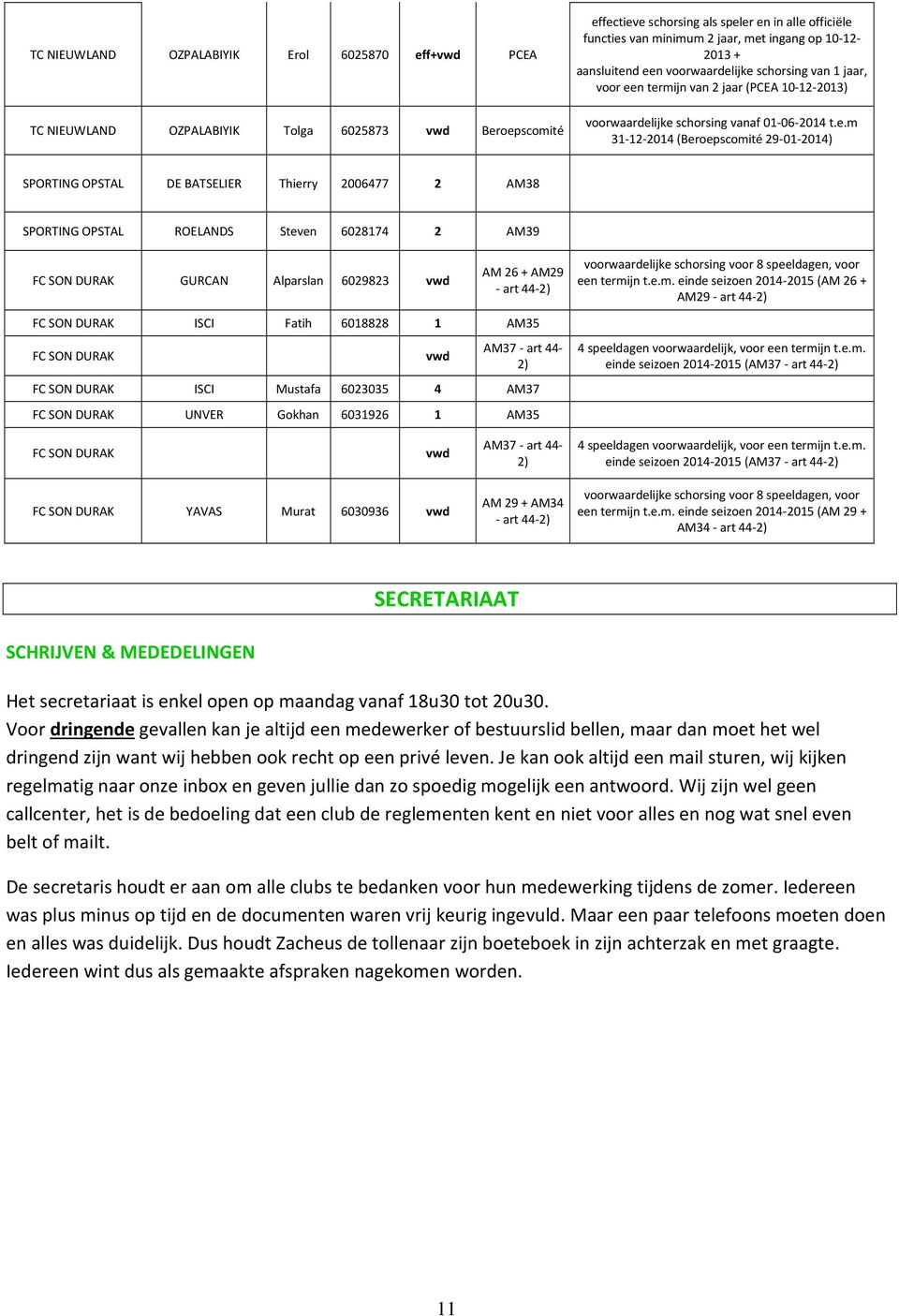 d een voorwaardelijke schorsing van 1 jaar, voor een termijn van 2 jaar (PCEA 10-12-2013) voorwaardelijke schorsing vanaf 01-06-2014 t.e.m 31-12-2014 (Beroepscomité 29-01-2014) SPORTING OPSTAL DE