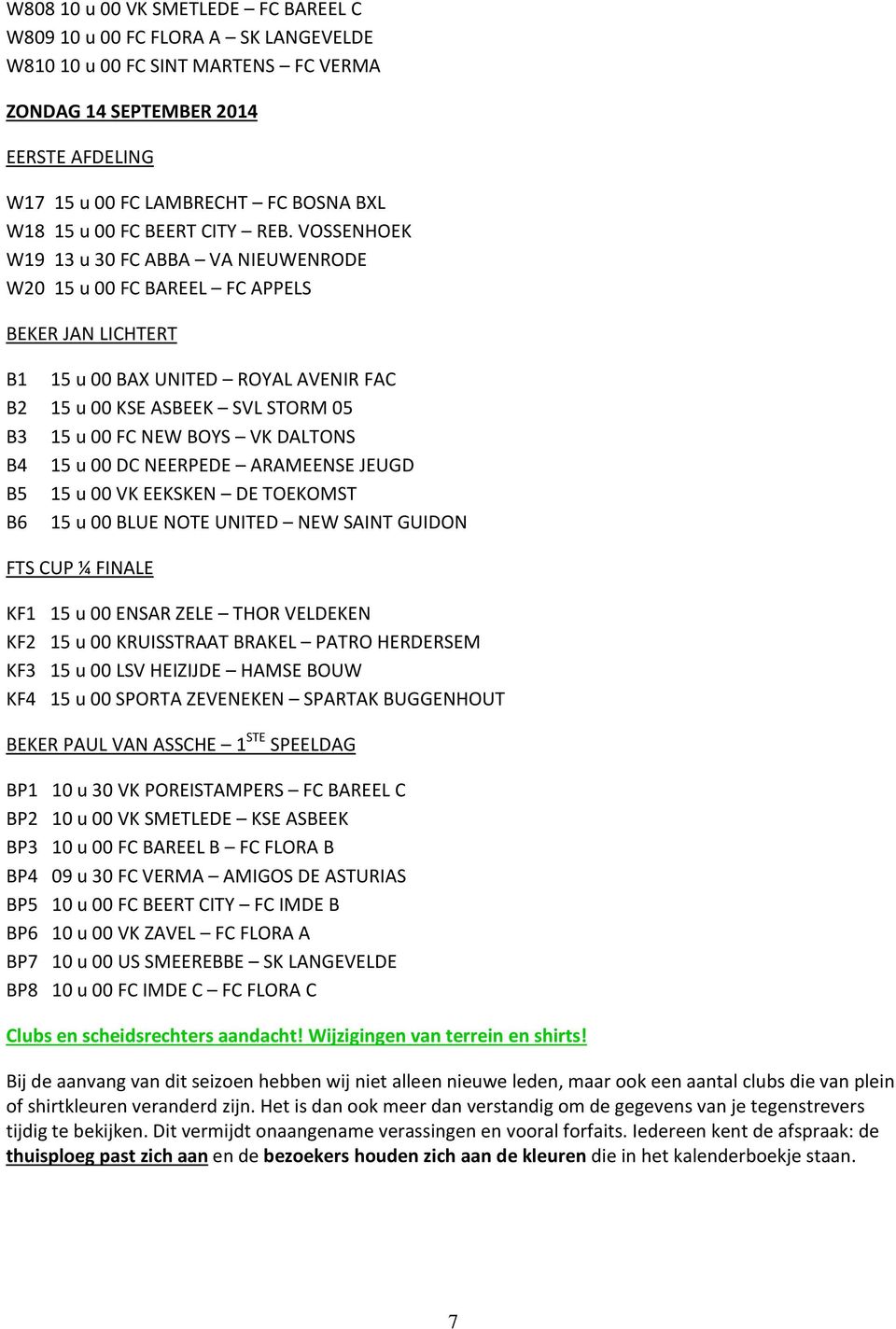 VOSSENHOEK W19 13 u 30 FC ABBA VA NIEUWENRODE W20 15 u 00 FC BAREEL FC APPELS BEKER JAN LICHTERT B1 15 u 00 BAX UNITED ROYAL AVENIR FAC B2 15 u 00 KSE ASBEEK SVL STORM 05 B3 15 u 00 FC NEW BOYS VK