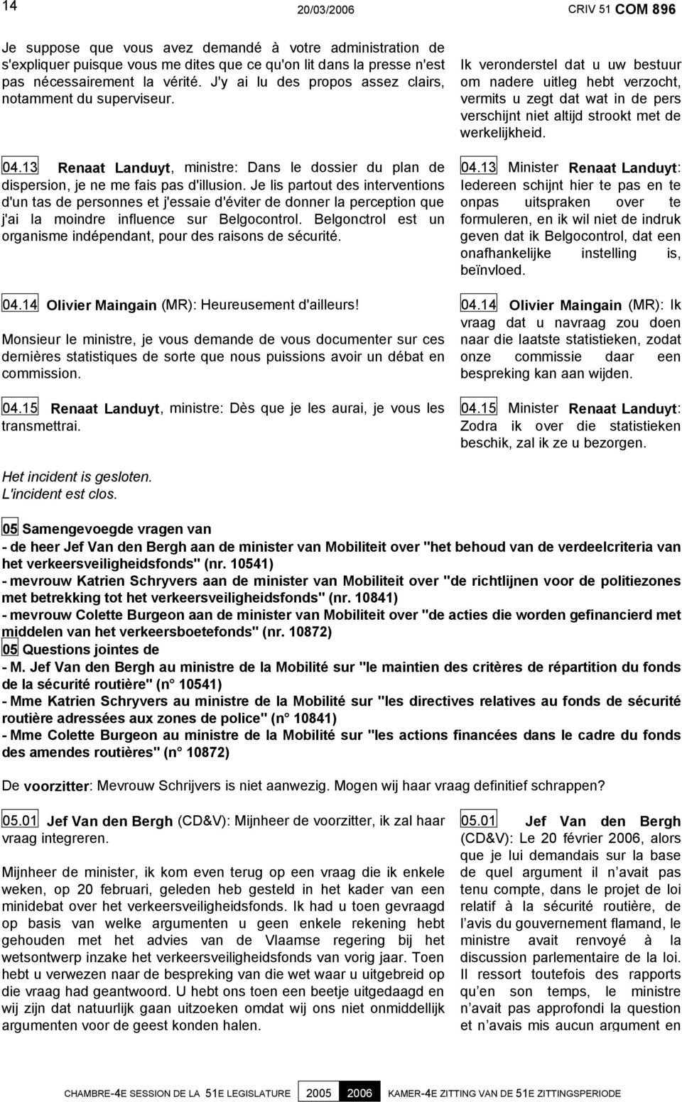 Je lis partout des interventions d'un tas de personnes et j'essaie d'éviter de donner la perception que j'ai la moindre influence sur Belgocontrol.