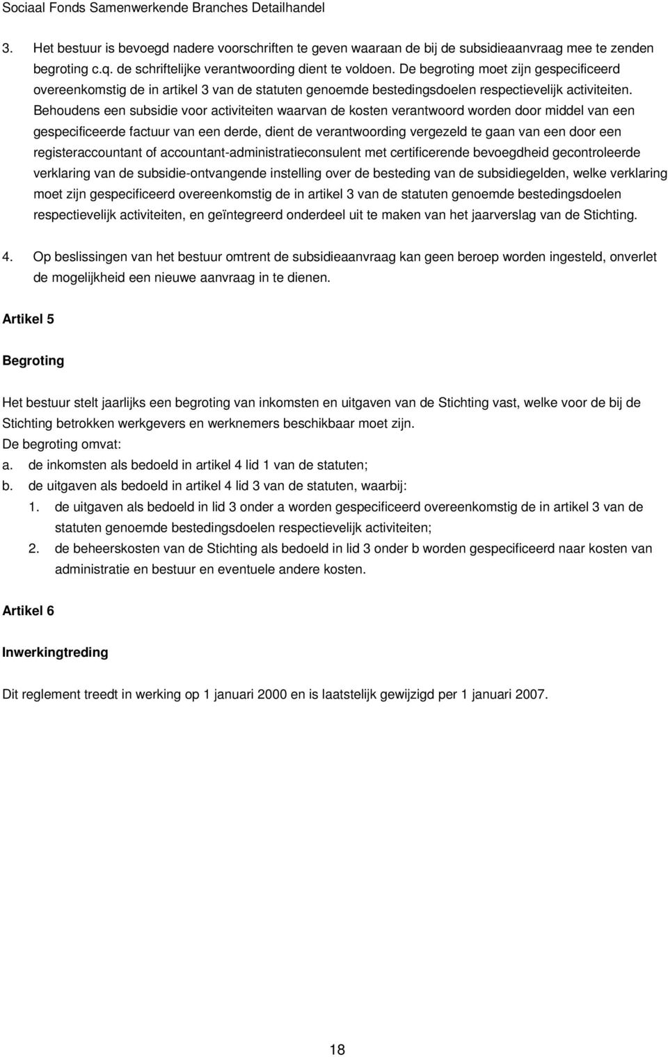 Behoudens een subsidie voor activiteiten waarvan de kosten verantwoord worden door middel van een gespecificeerde factuur van een derde, dient de verantwoording vergezeld te gaan van een door een