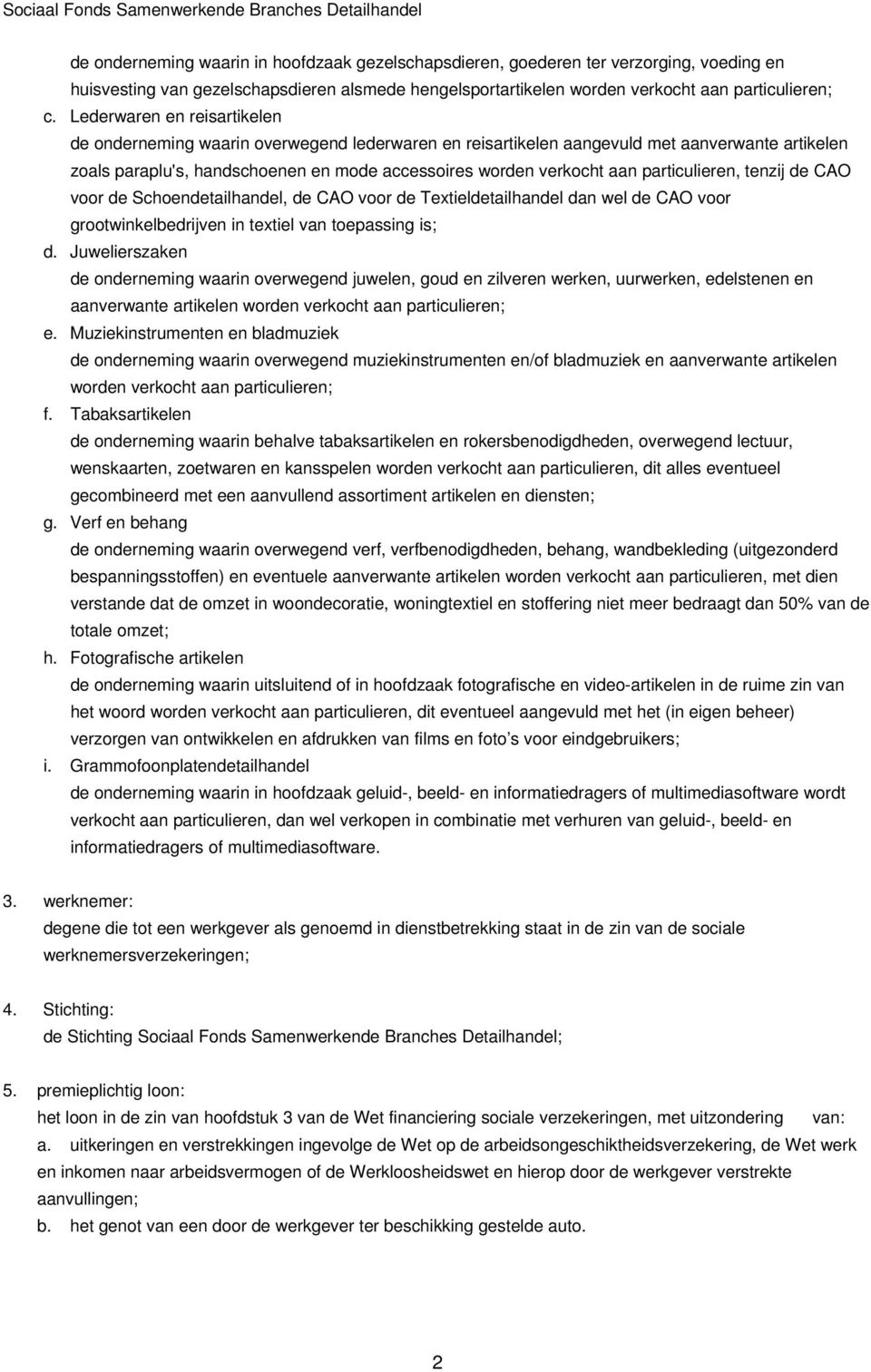 particulieren, tenzij de CAO voor de Schoendetailhandel, de CAO voor de Textieldetailhandel dan wel de CAO voor grootwinkelbedrijven in textiel van toepassing is; d.