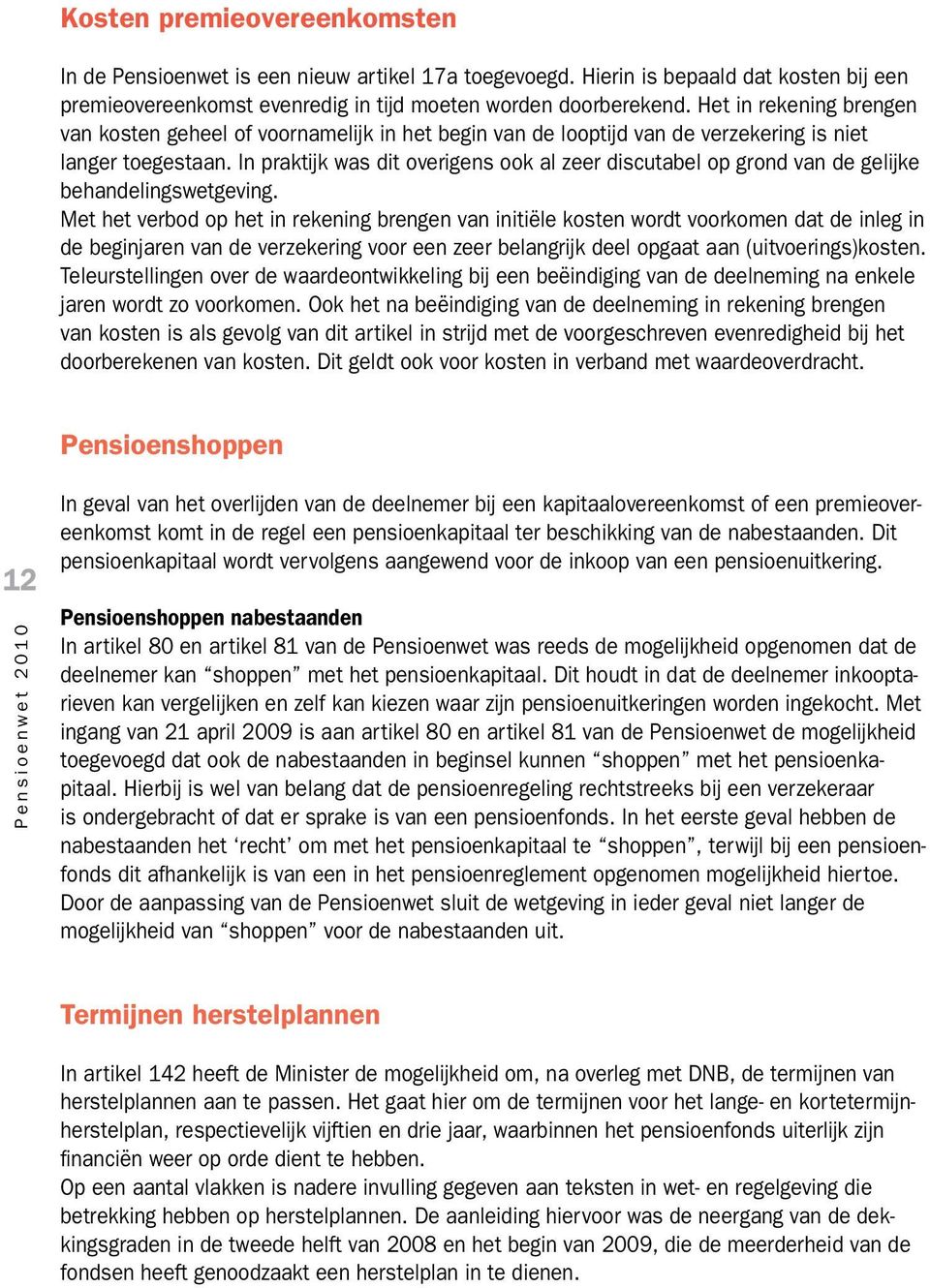 In praktijk was dit overigens ook al zeer discutabel op grond van de gelijke behandelingswetgeving.