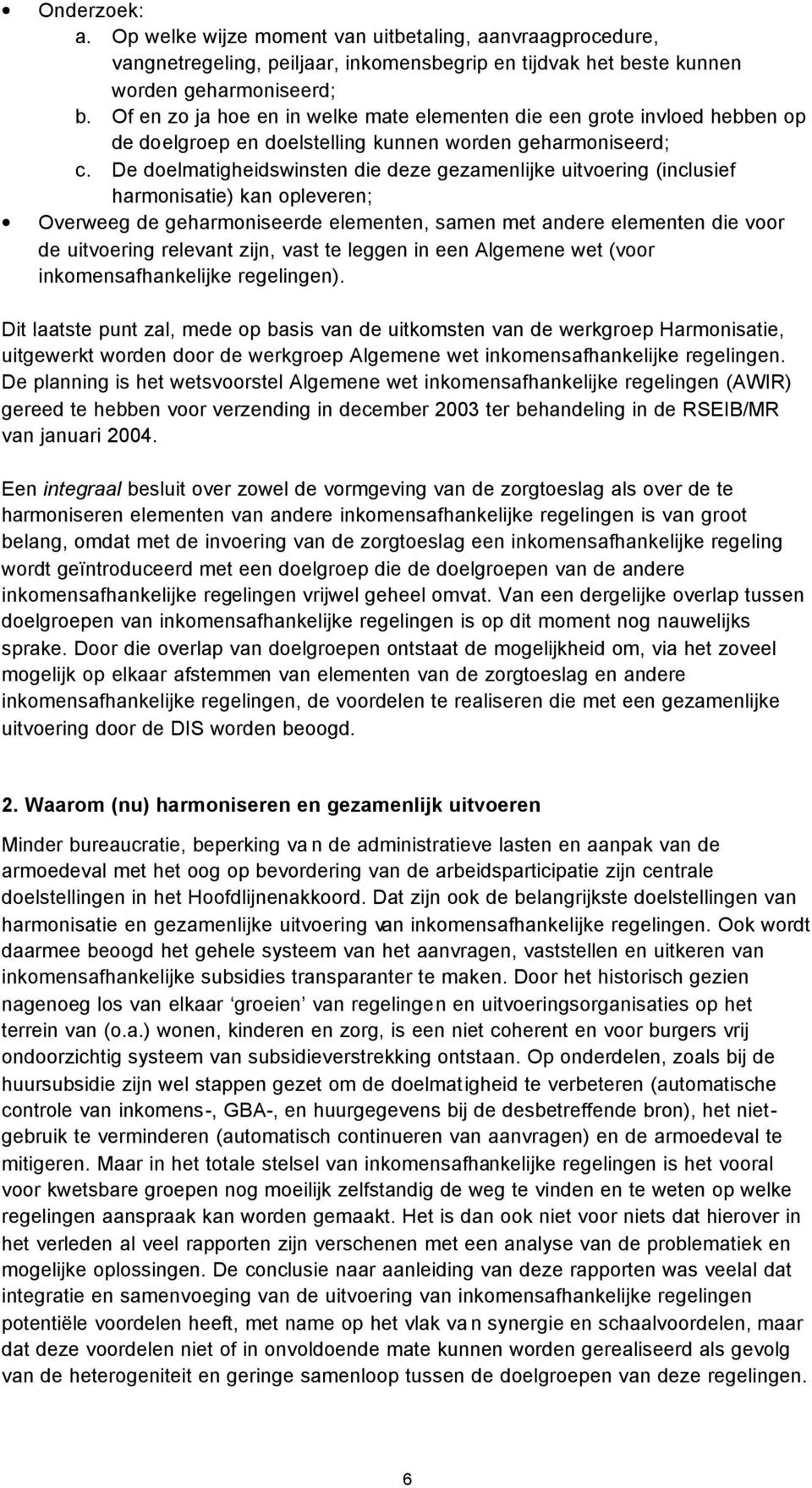 De doelmatigheidswinsten die deze gezamenlijke uitvoering (inclusief harmonisatie) kan opleveren; Overweeg de geharmoniseerde elementen, samen met andere elementen die voor de uitvoering relevant