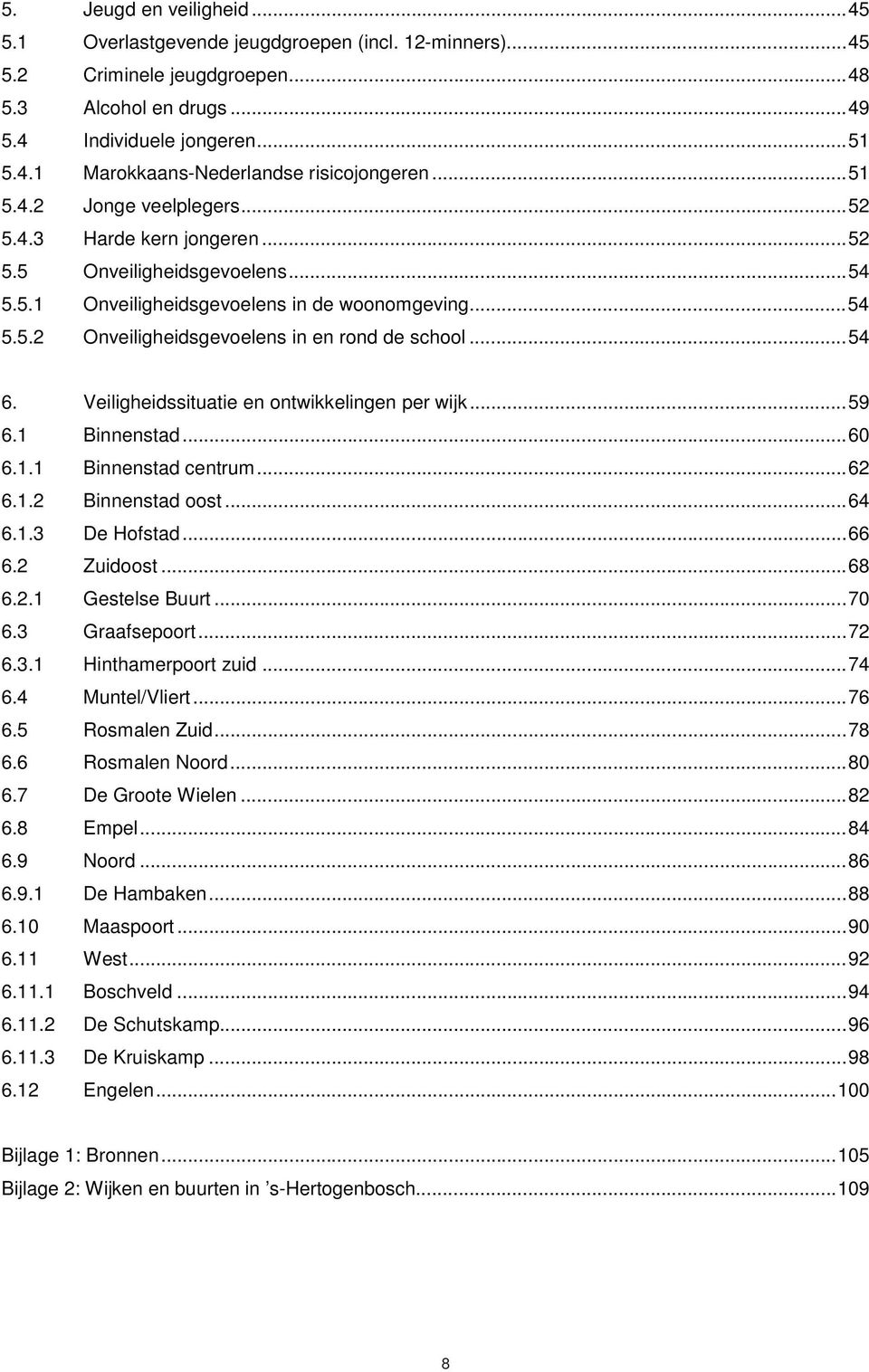 ..54 6. Veiligheidssituatie en ontwikkelingen per wijk...59 6.1 Binnenstad...60 6.1.1 Binnenstad centrum...62 6.1.2 Binnenstad oost...64 6.1.3 De Hofstad...66 6.2 Zuidoost...68 6.2.1 Gestelse Buurt.