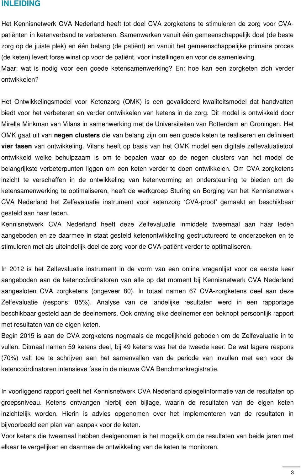 patiënt, voor instellingen en voor de samenleving. Maar: wat is nodig voor een goede ketensamenwerking? En: hoe kan een zorgketen zich verder ontwikkelen?