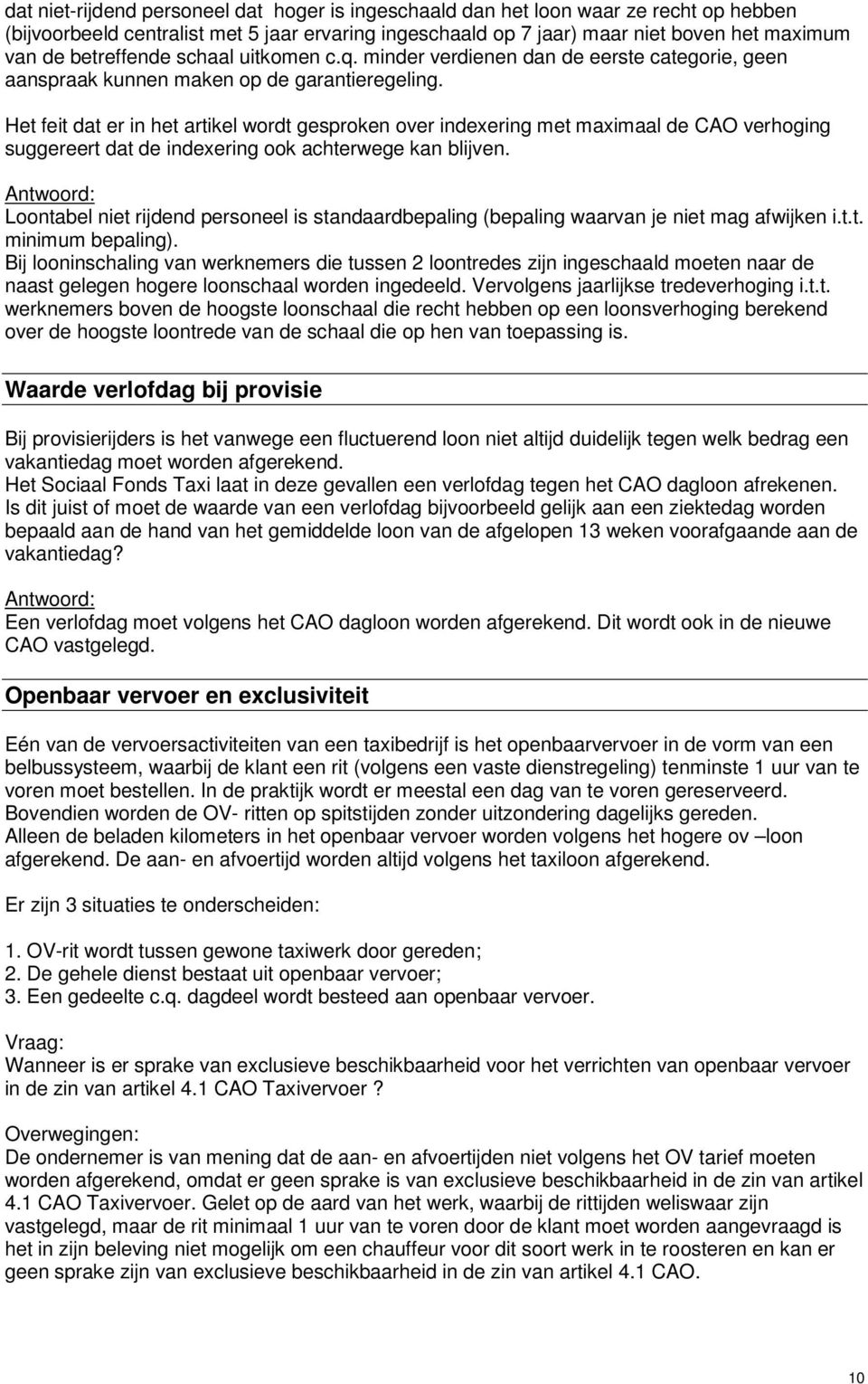 Het feit dat er in het artikel wordt gesproken over indexering met maximaal de CAO verhoging suggereert dat de indexering ook achterwege kan blijven.