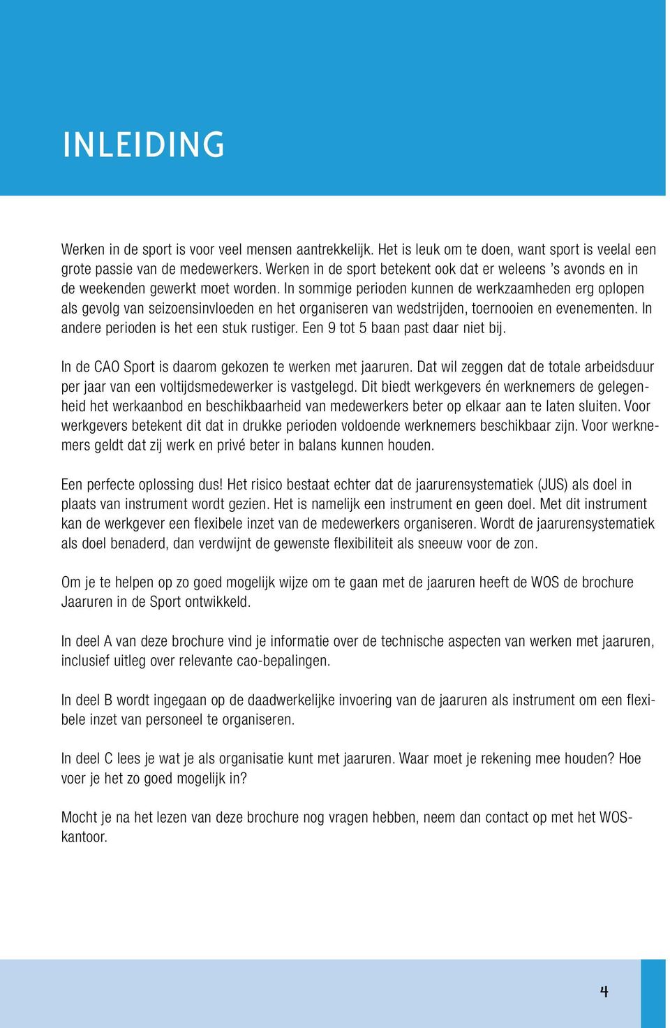 In sommige perioden kunnen de werkzaamheden erg oplopen als gevolg van seizoensinvloeden en het organiseren van wedstrijden, toernooien en evenementen. In andere perioden is het een stuk rustiger.