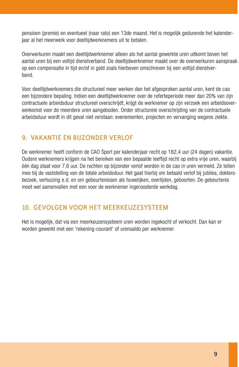 De deeltijdwerknemer maakt over de overwerkuren aanspraak op een compensatie in tijd en/of in geld zoals hierboven omschreven bij een voltijd dienstverband.