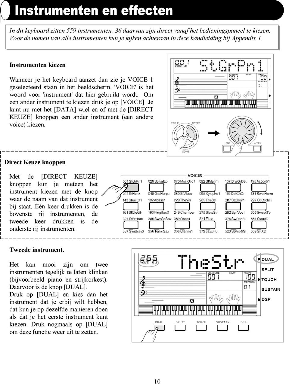 Om een ander instrument te kiezen druk je op [VOICE]. Je kunt nu met het [DATA] wiel en of met de [DIRECT KEUZE] knoppen een ander instrument (een andere voice) kiezen.