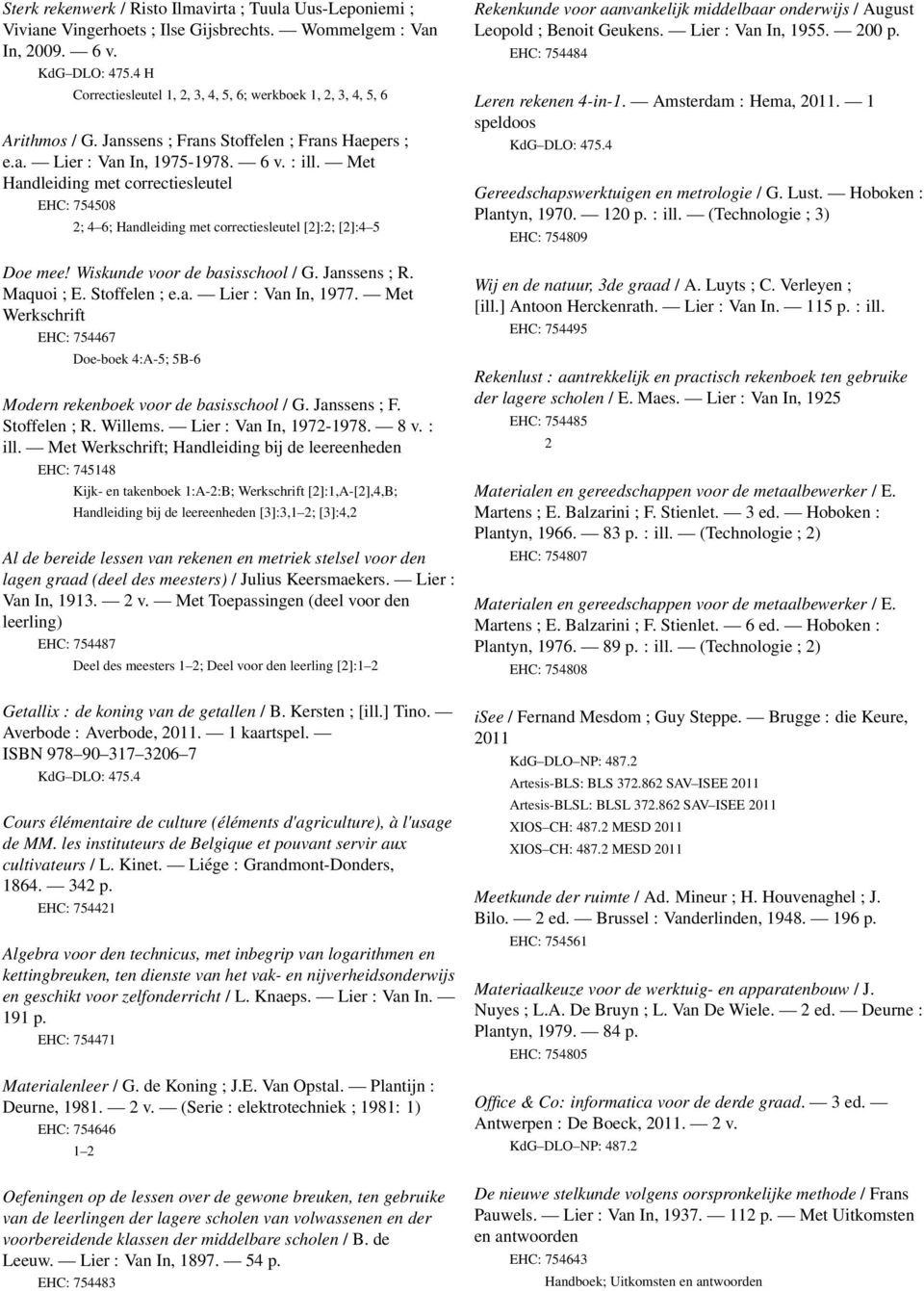 Met Handleiding met correctiesleutel EHC: 754508 2; 4 6; Handleiding met correctiesleutel [2]:2; [2]:4 5 Doe mee! Wiskunde voor de basisschool / G. Janssens ; R. Maquoi ; E. Stoffelen ; e.a. Lier : Van In, 1977.