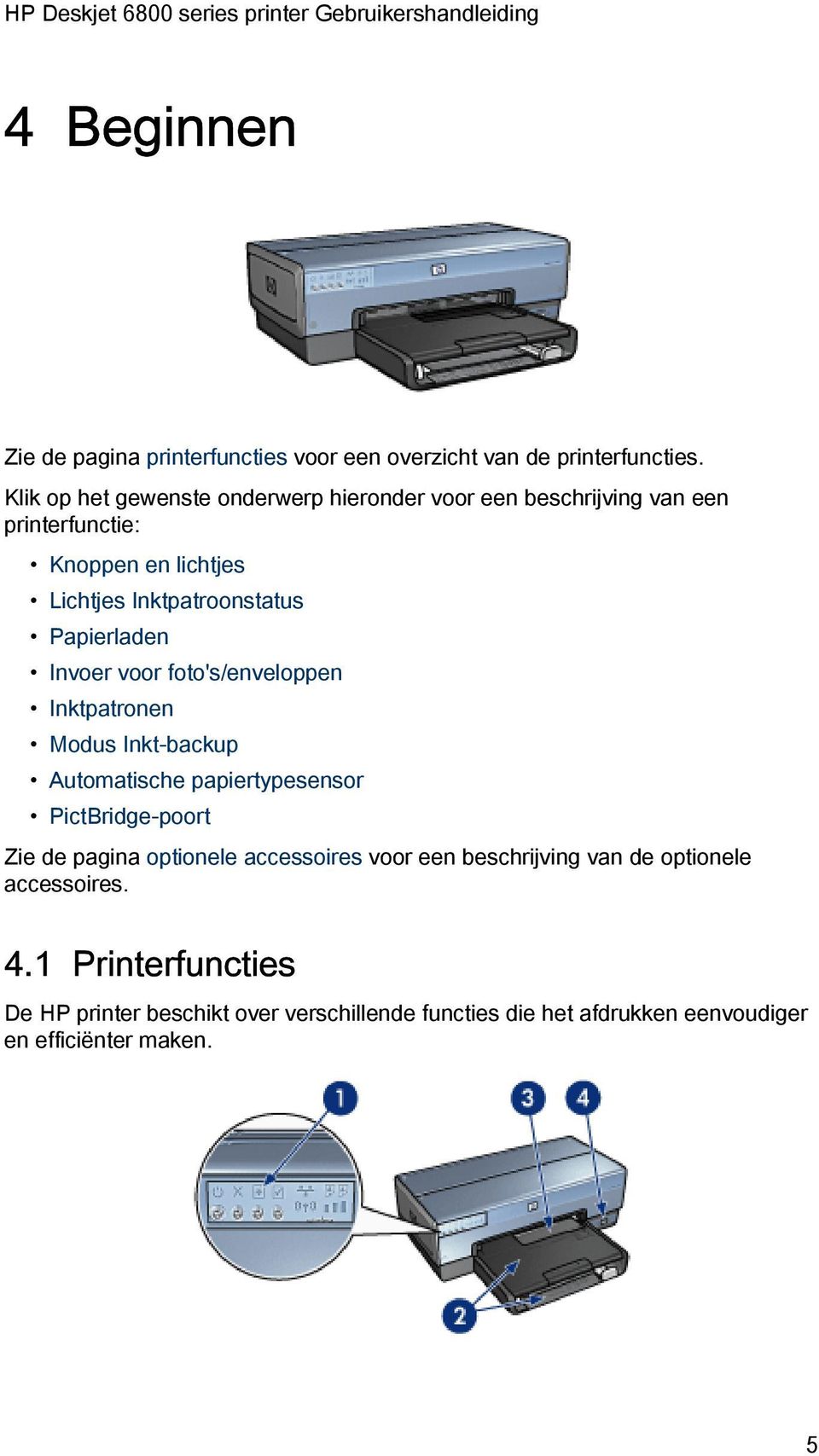 Papierladen Invoer voor foto's/enveloppen Inktpatronen Modus Inkt-backup Automatische papiertypesensor PictBridge-poort Zie de pagina