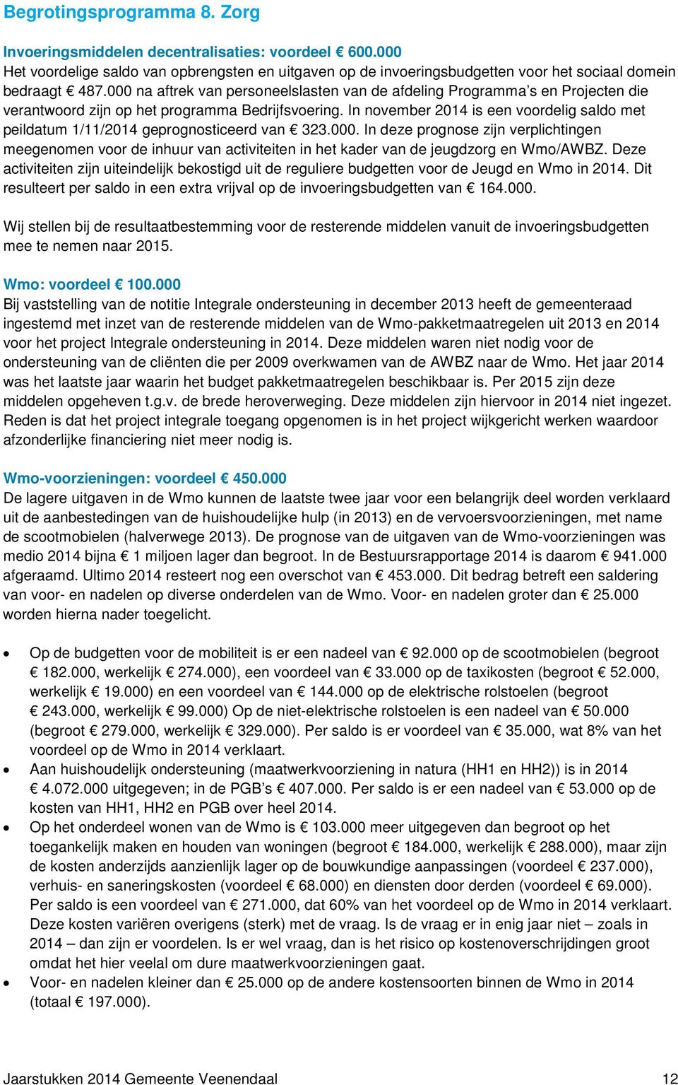 In november 2014 is een voordelig saldo met peildatum 1/11/2014 geprognosticeerd van 323.000.