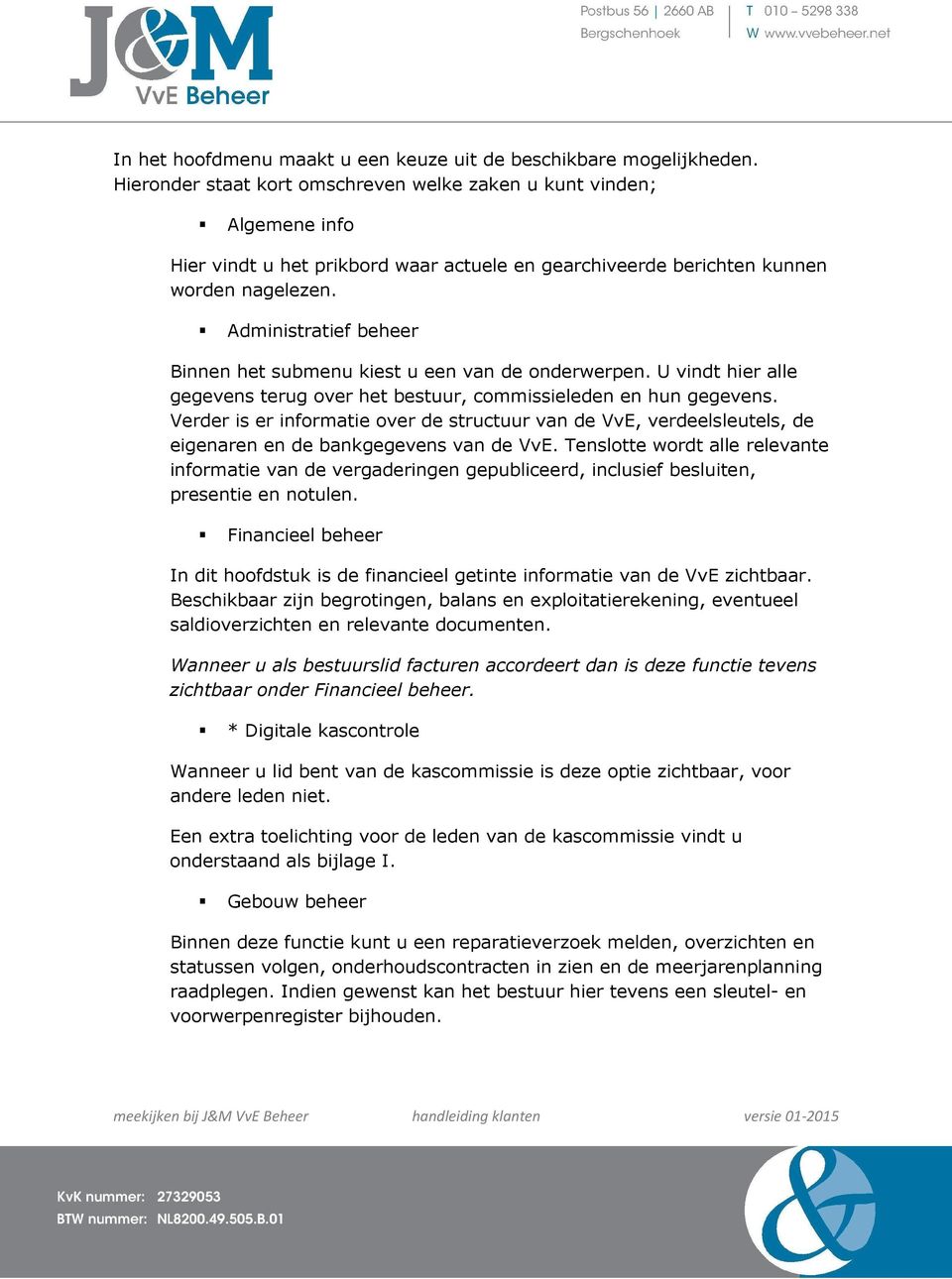 Administratief beheer Binnen het submenu kiest u een van de onderwerpen. U vindt hier alle gegevens terug over het bestuur, commissieleden en hun gegevens.