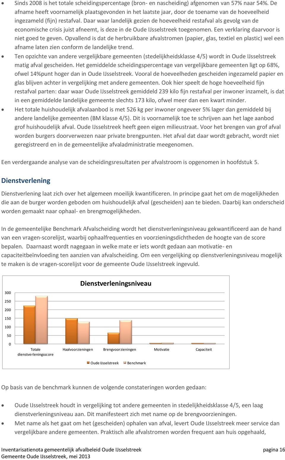 Daar waar landelijk gezien de hoeveelheid restafval als gevolg van de economische crisis juist afneemt, is deze in de Oude IJsselstreek toegenomen. Een verklaring daarvoor is niet goed te geven.