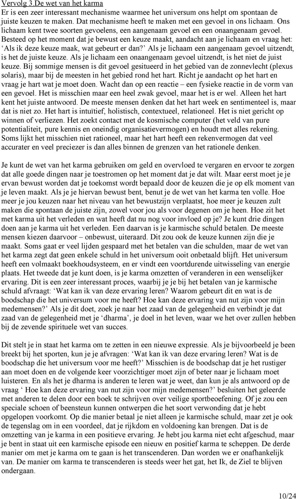 Besteed op het moment dat je bewust een keuze maakt, aandacht aan je lichaam en vraag het: Als ik deze keuze maak, wat gebeurt er dan?