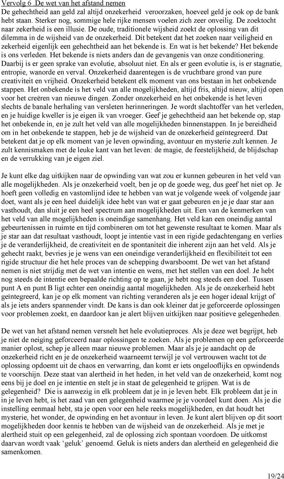 De oude, traditionele wijsheid zoekt de oplossing van dit dilemma in de wijsheid van de onzekerheid.