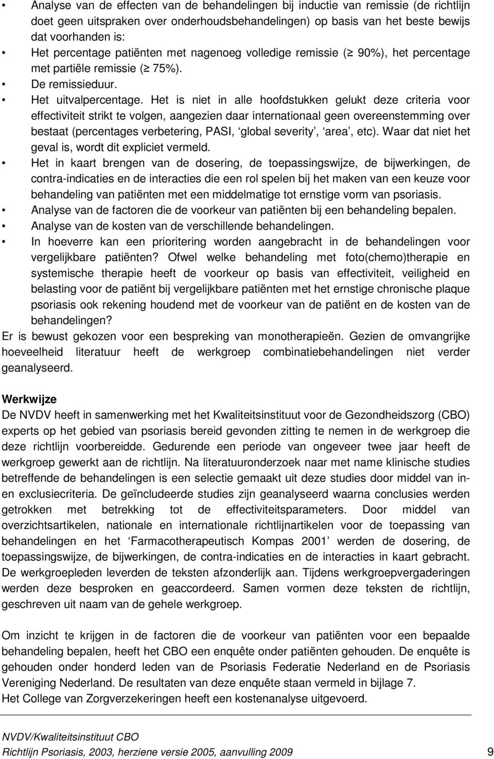 Het is niet in alle hoofdstukken gelukt deze criteria voor effectiviteit strikt te volgen, aangezien daar internationaal geen overeenstemming over bestaat (percentages verbetering, PASI, global