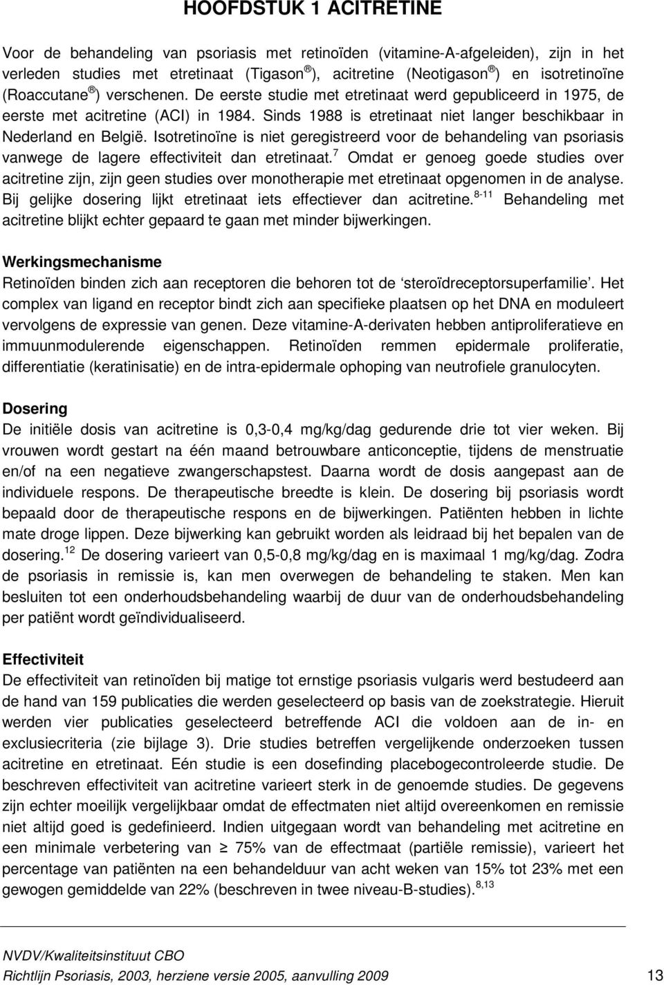 Isotretinoïne is niet geregistreerd voor de behandeling van psoriasis vanwege de lagere effectiviteit dan etretinaat.